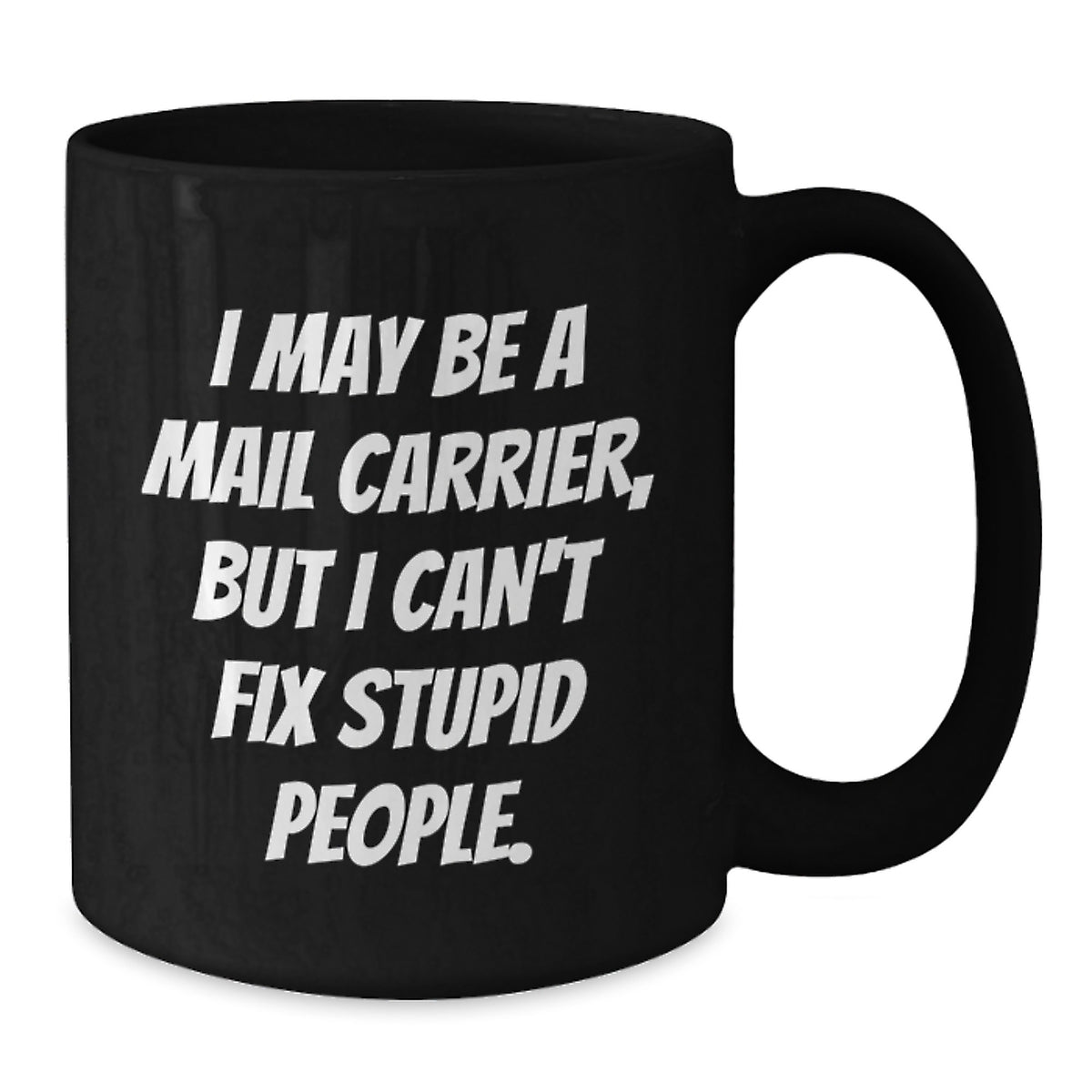 Funny Mail Carrier Gifts from Friends, Black Coffee Mug for Mail Carrier, I May Be A Mail Carrier But I Cant Fix Stupid People. - Additional