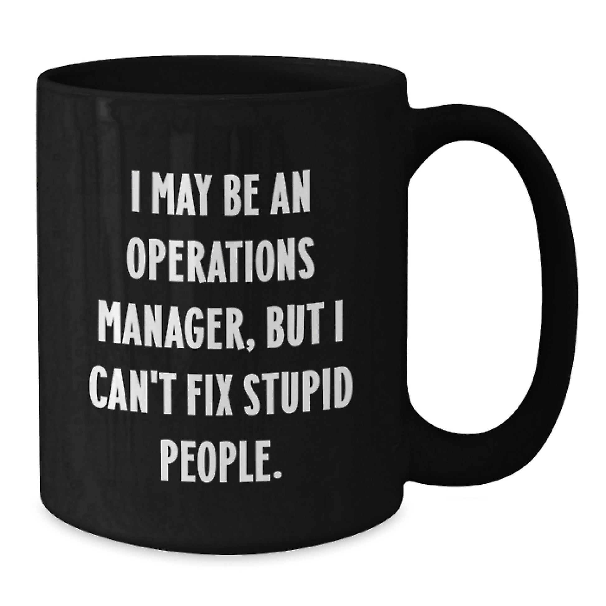 Funny Operations Manager Gifts, 'I May Be An Operations Manager, But I Can't Fix Stupid People.' Black Coffee Mug for Graduation from Coworkers - Additional