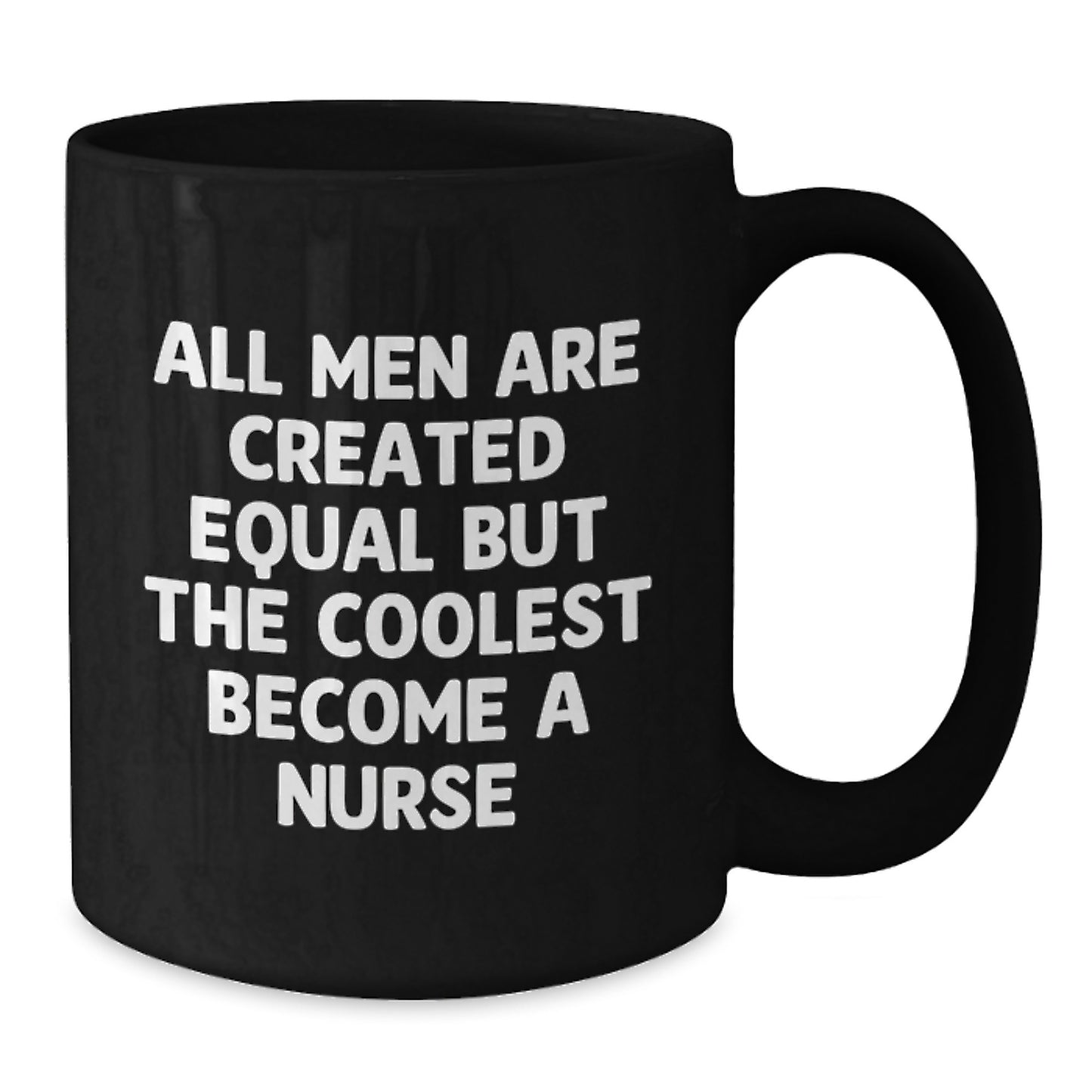 Funny Nurse Humor Black Coffee Mugs, Gifts from Friends for Graduation Unique Nurse, All Men Are Created Equal But The Coolest Become A Nurse - Additional