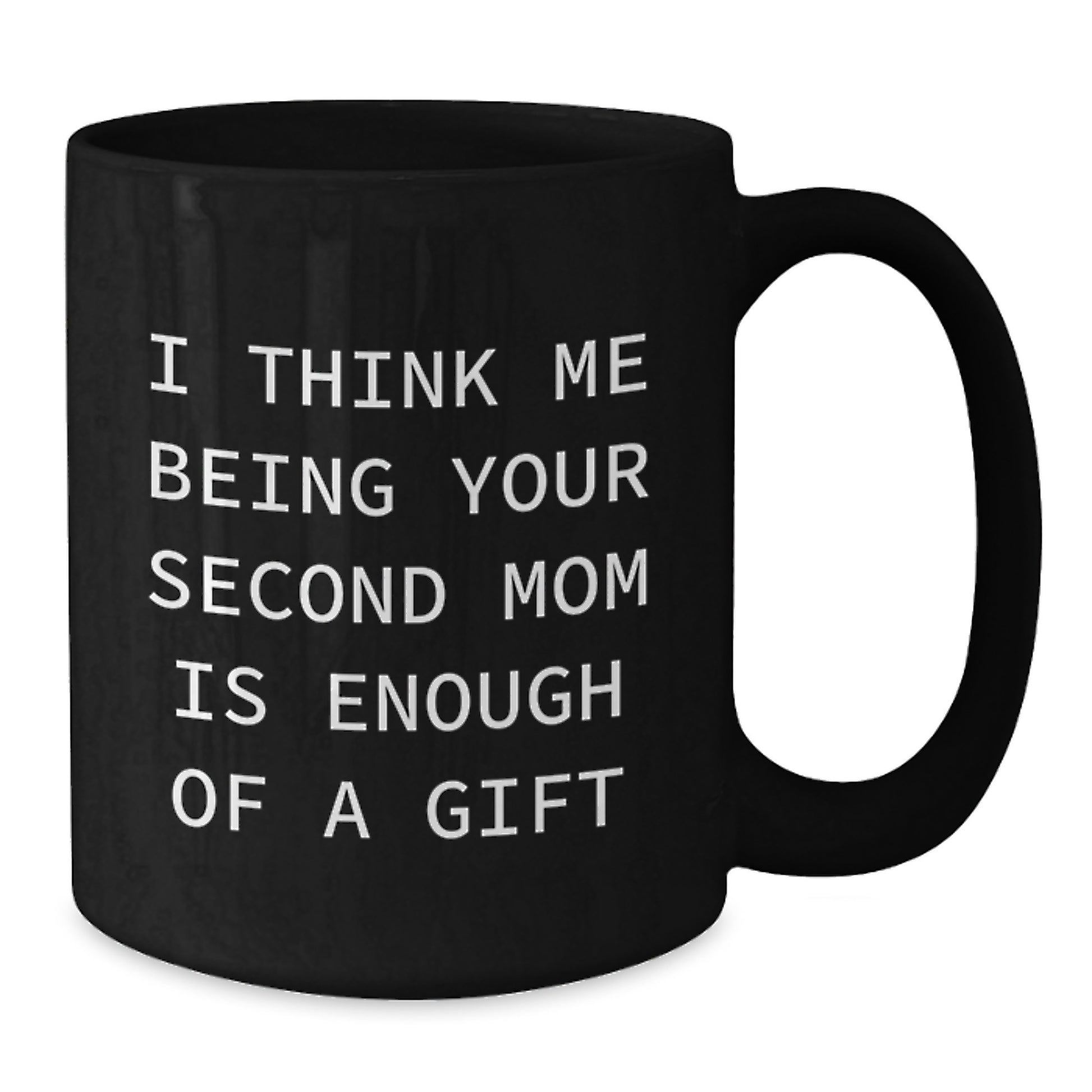 Funny Second Mom Gifts, Black Coffee Mug, I Think Me Being Your Second Mom Is Enough Of A Gift, Gifts from Family to Second Mom, Christmas Unique Gifts - Additional