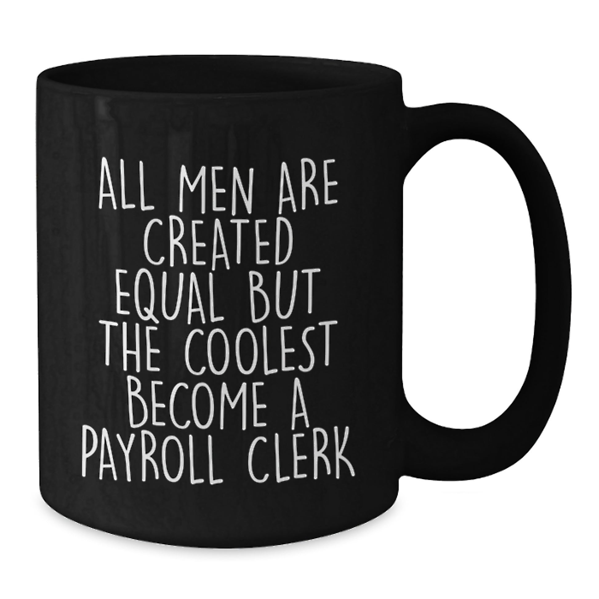 Funny Payroll Clerk Gifts from Men to Payroll Clerk on Father's Day - Black Coffee Mug with All Men Are Created Equal But The Coolest Become A Payroll Clerk Quote - Additional