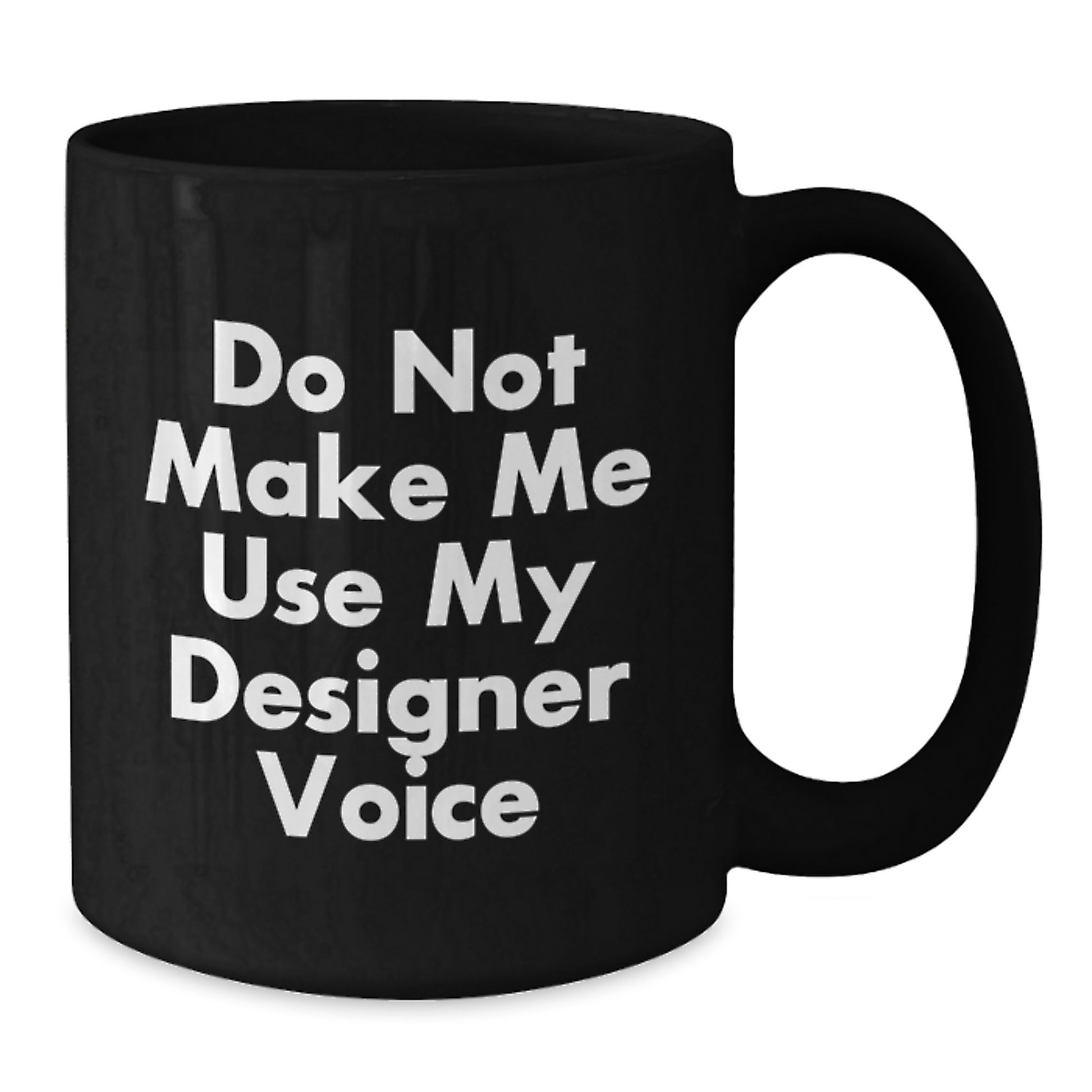 Funny Gifts from Friends to Women on Valentine's - Do Not Make Me Use My Designer Voice Black Coffee Mug - Additional