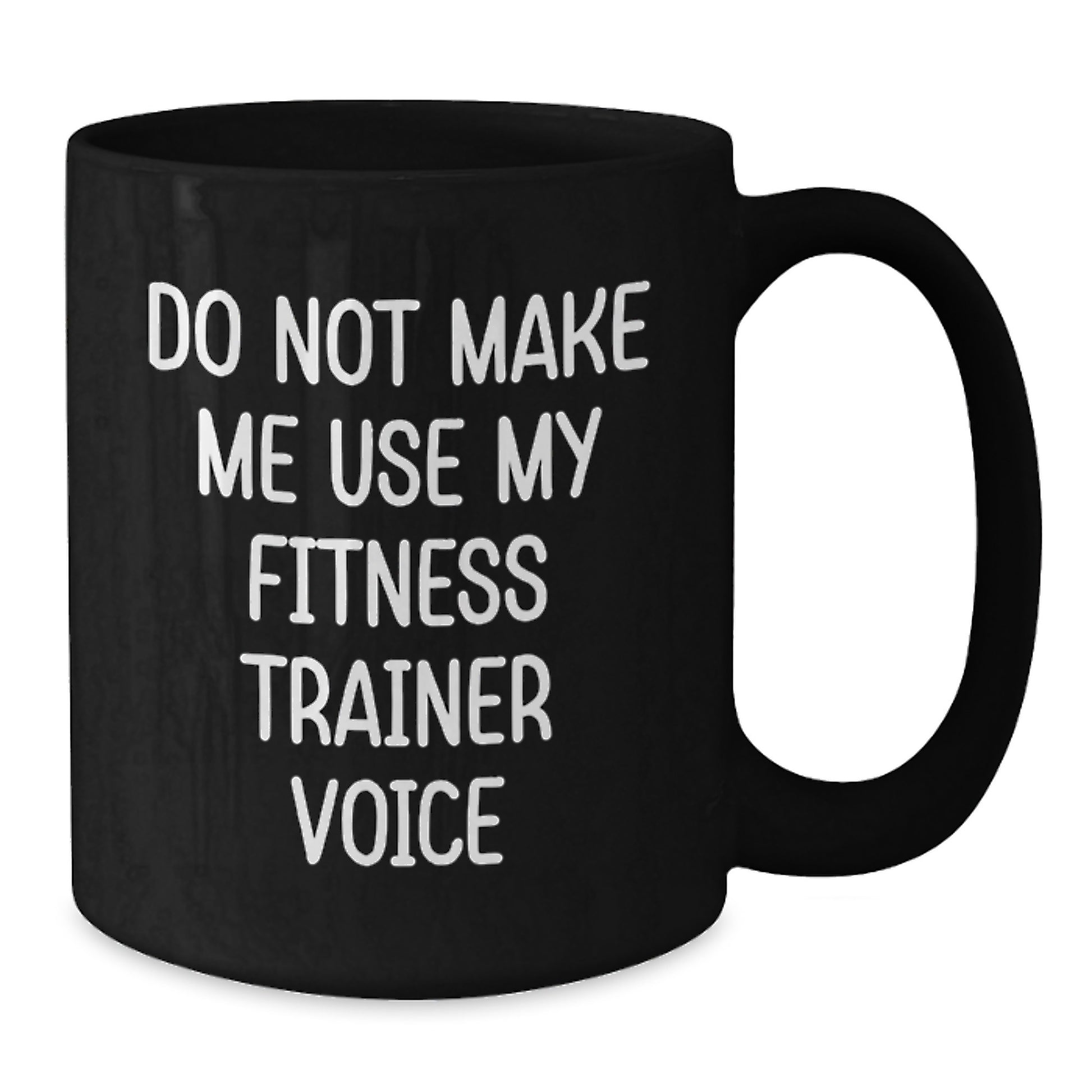 Fitness Trainer Humor Gifts from Friends for Men Black Coffee Mug, Do Not Make Me Use My Fitness Trainer Voice Graduation Unique Gifts - Additional