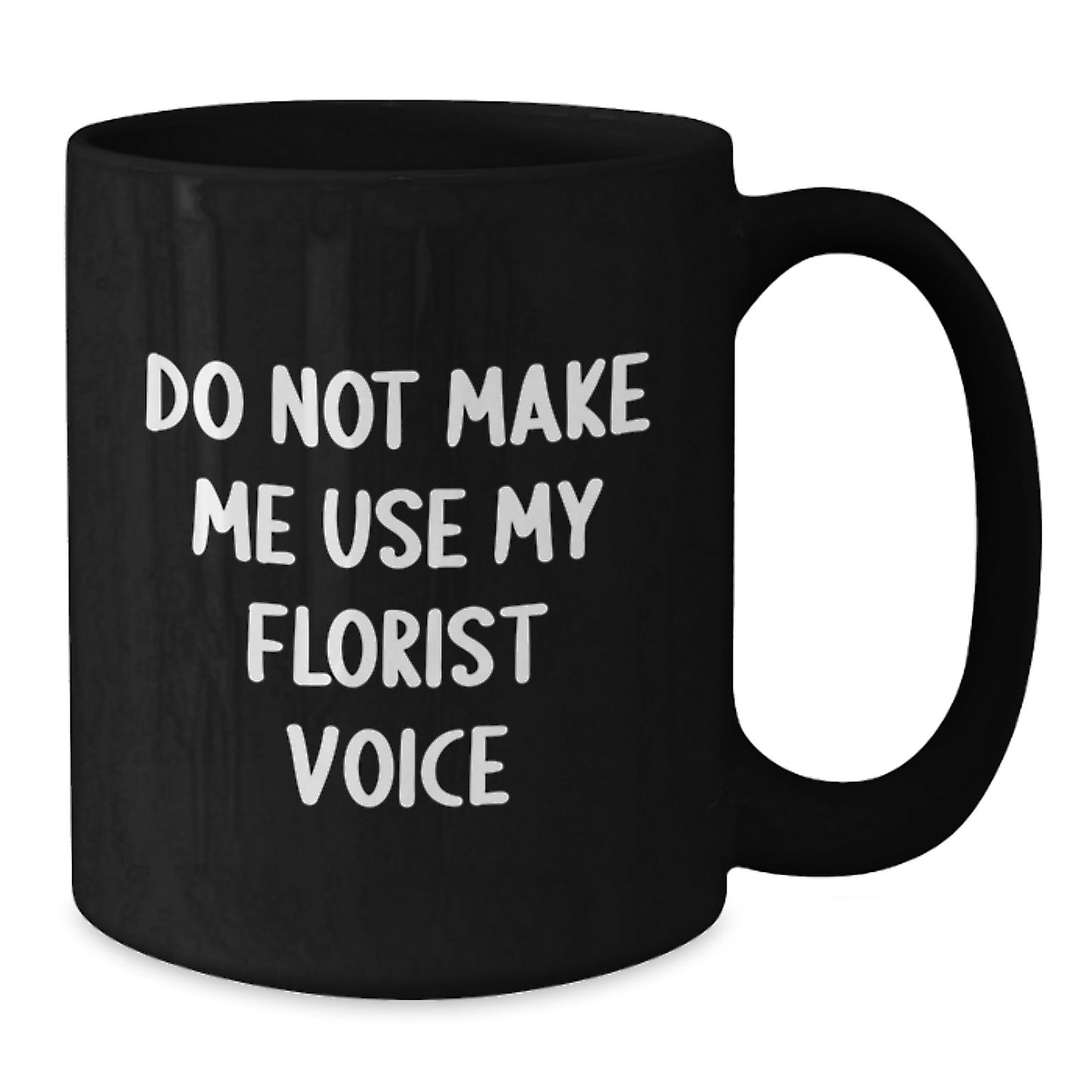Funny Florist Gifts from Friends - Black Coffee Mug for Birthday - 'Do Not Make Me Use My Florist Voice' Mug for Women - Additional