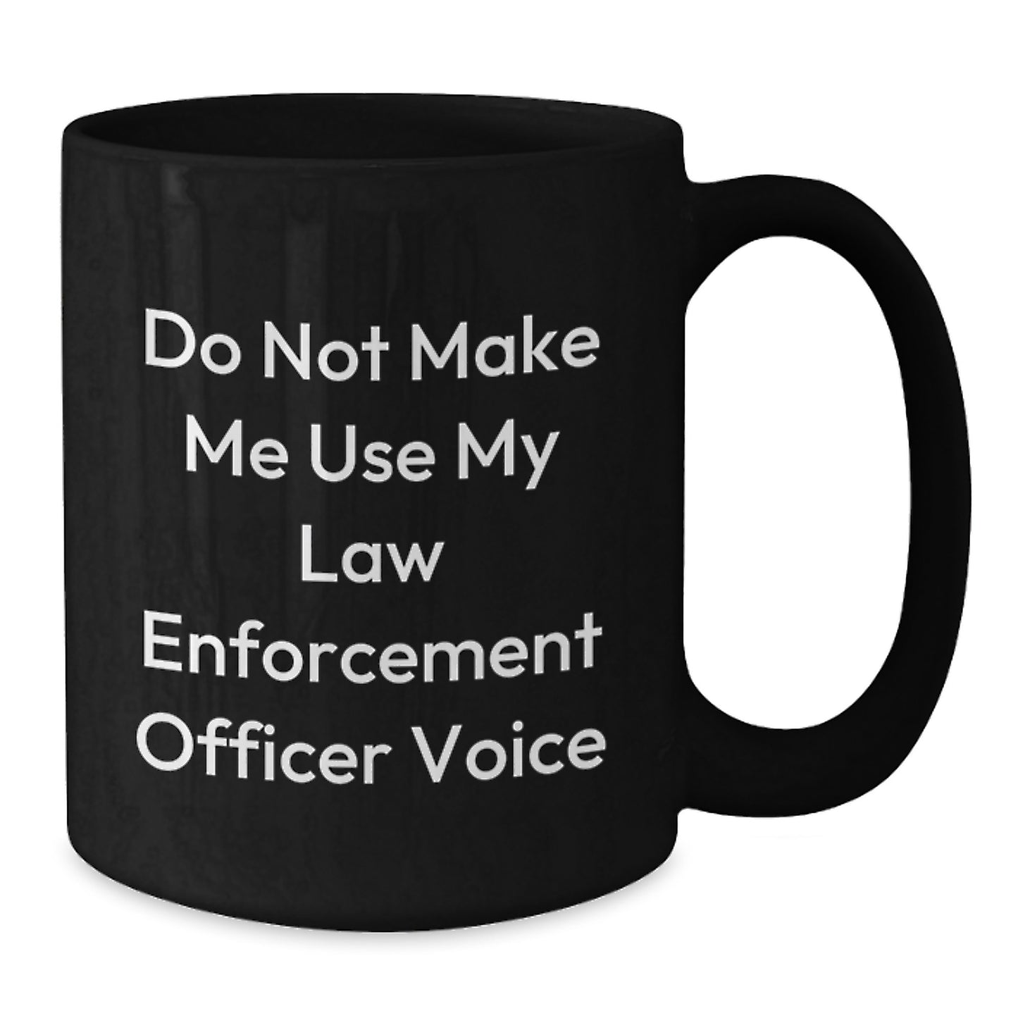 Funny Law Enforcement Officer Gifts from Family for Graduation Unique Black Coffee Mugs - 'Do Not Make Me Use My Law Enforcement Officer Voice' - Additional