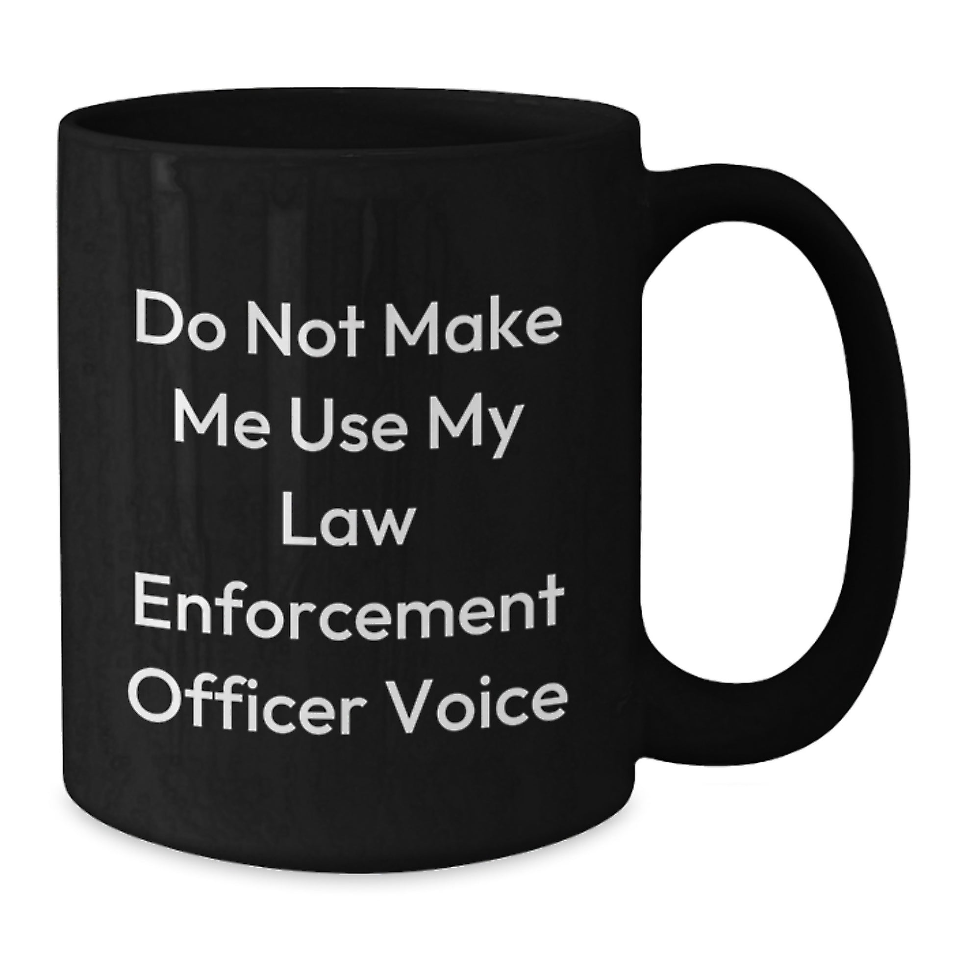 Funny Law Enforcement Officer Gifts from Family for Graduation Unique Black Coffee Mugs - 'Do Not Make Me Use My Law Enforcement Officer Voice' - Additional
