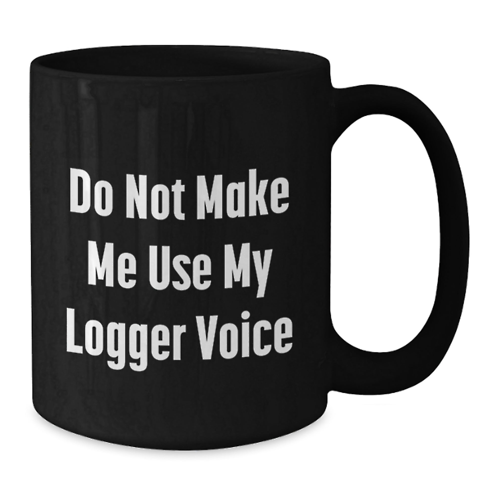 Funny Logger Gifts for Men - Black Coffee Mug - Do Not Make Me Use My Logger Voice - Unique Graduation Unique Gifts from Friends and Family - Additional