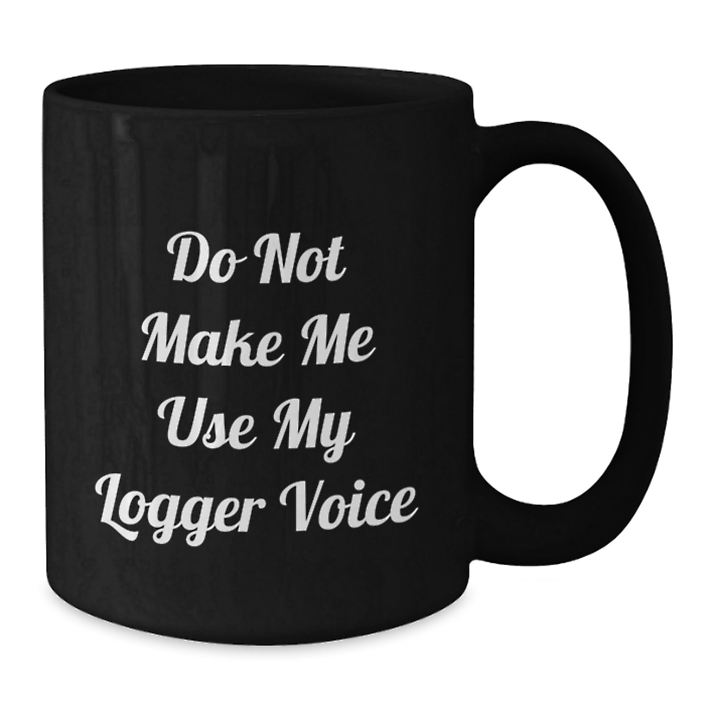 Funny Logger Gifts for Men from Friends Graduation Unique Black Coffee Mugs - Do Not Make Me Use My Logger Voice - Additional