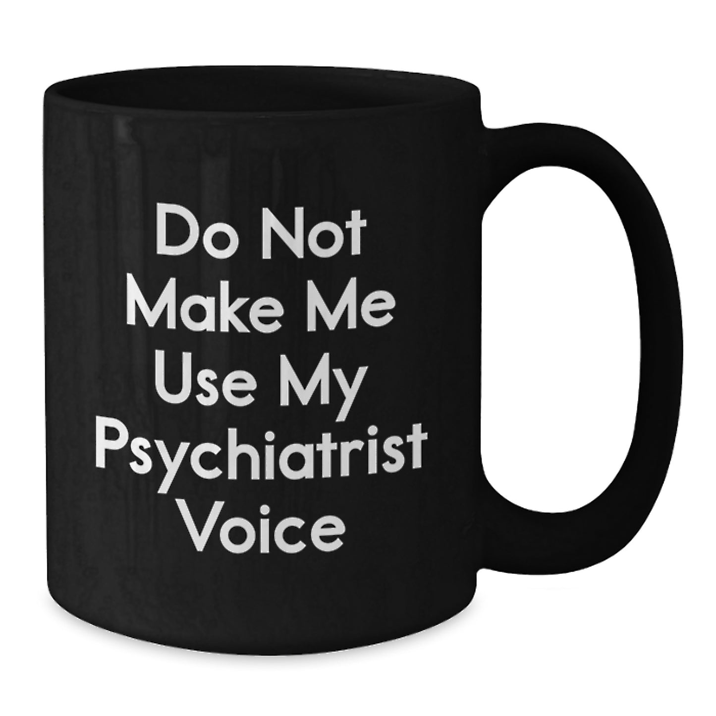 Funny Psychiatrist Gifts from Friends for Graduation - 'Do Not Make Me Use My Psychiatrist Voice' Inspirational Black Coffee Mug - Men or Women Gift Ideas - Additional