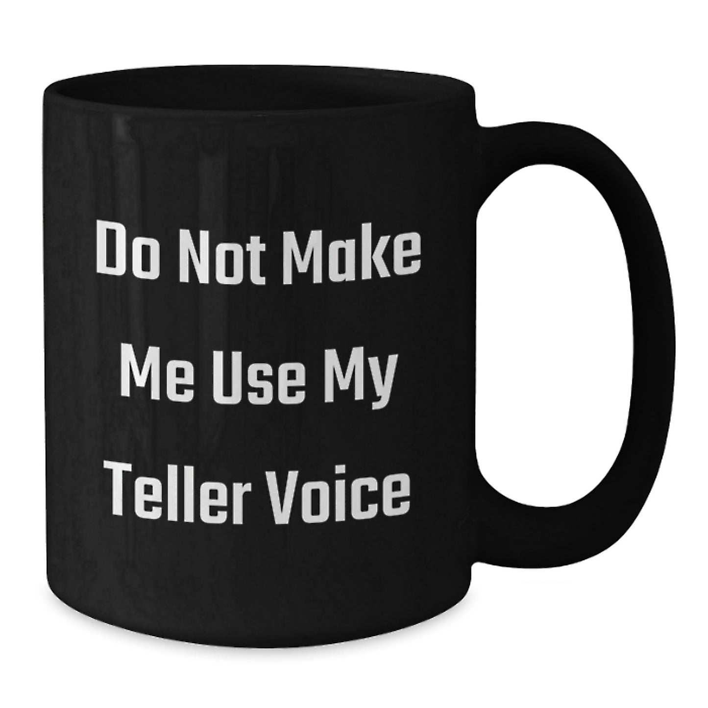 Funny Teller Gifts for Men, Black Coffee Mug, Graduation Unique Gifts from Friends, Do Not Make Me Use My Teller Voice Mug - Additional