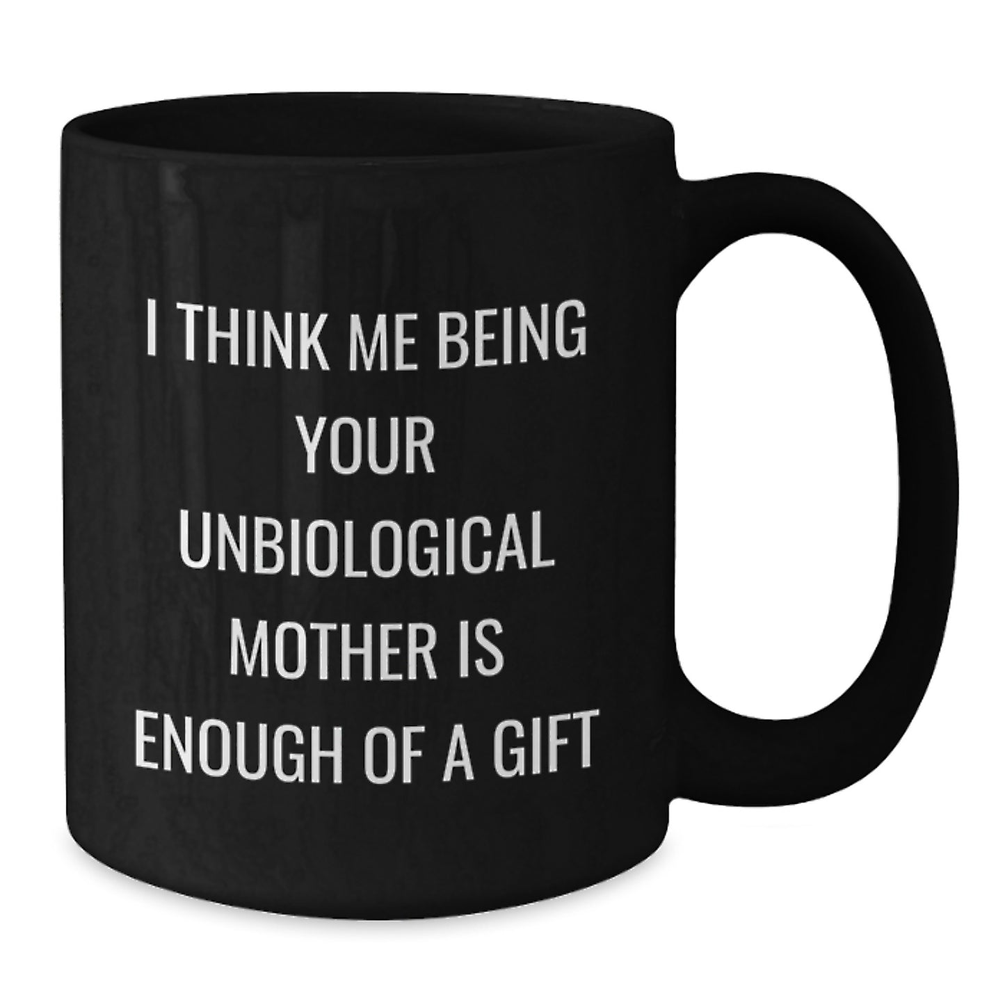Funny Unbiological Mother Gifts, Unique Black Coffee Mugs for Unbiological Mom, 'I Think Me Being Your Unbiological Mother Is Enough Of A Gift' Quote - Additional