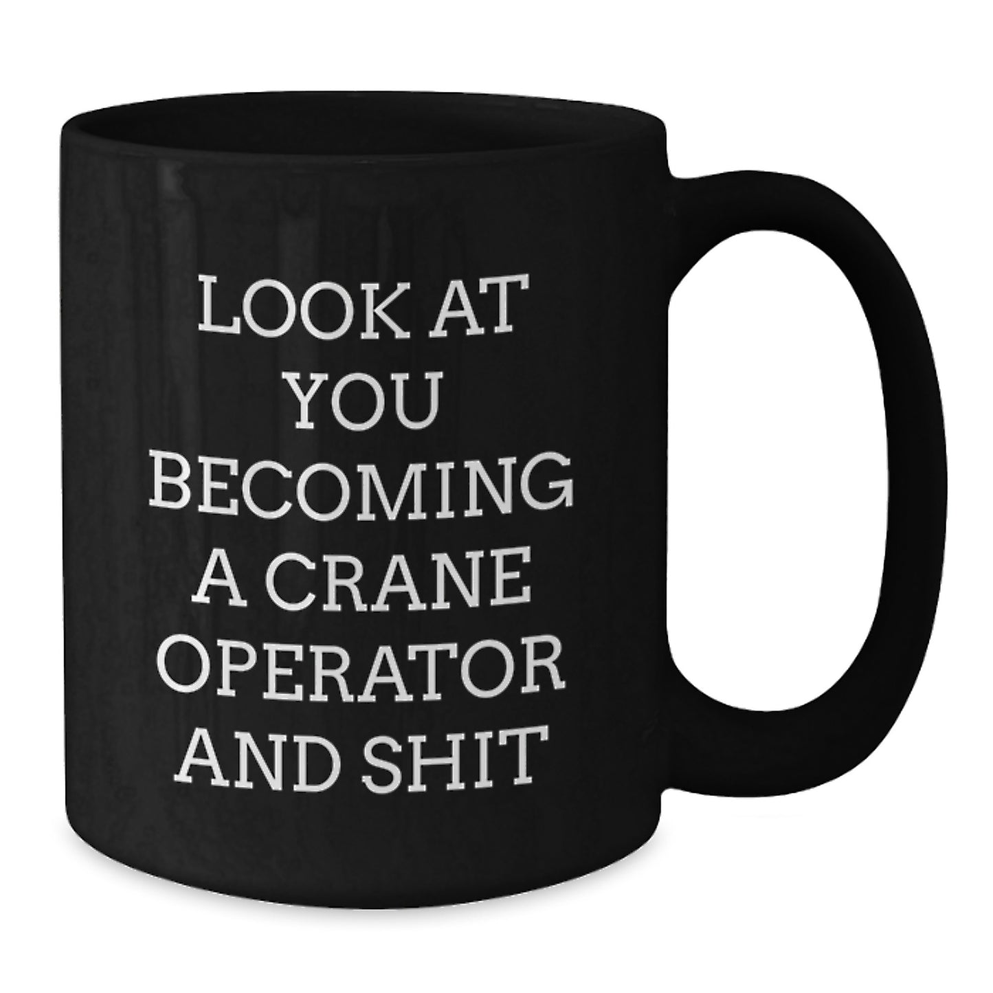 Funny Gifts for Crane Operator Friends and Family - Look At You Becoming A Crane Operator And Shit Black Coffee Mug, Unique Christmas Memorable Presents - Additional