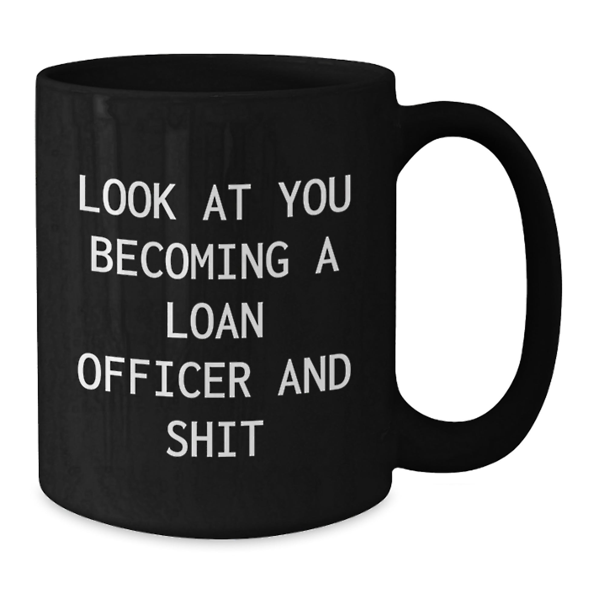 Funny Loan Officer Gifts from Men for Graduation Unique Black Coffee Mugs - Look At You Becoming A Loan Officer And Shit - Additional