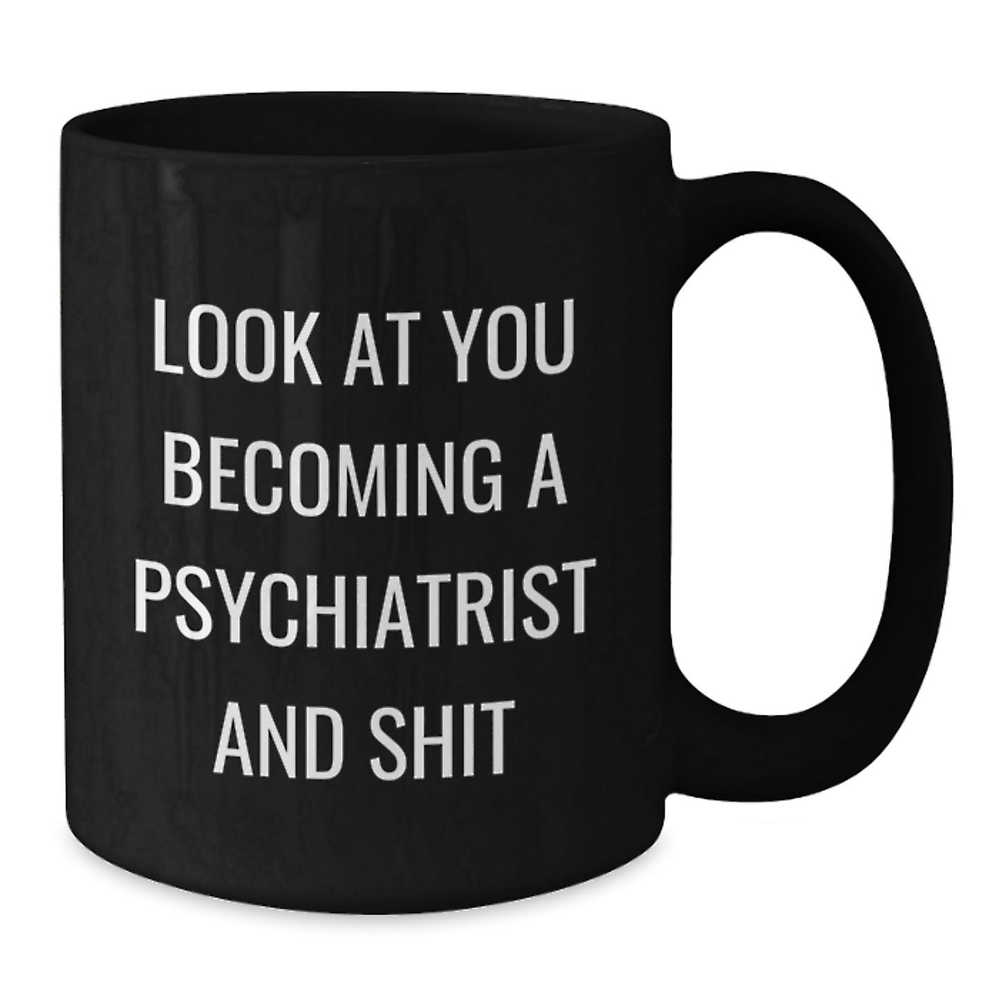 Funny Psychiatrist Gifts for Men and Women Black Coffee Mug - Look At You Becoming A 'Psychiatrist And Shit' Mother's Day Unique Gifts from Family Friends Coworkers - Additional