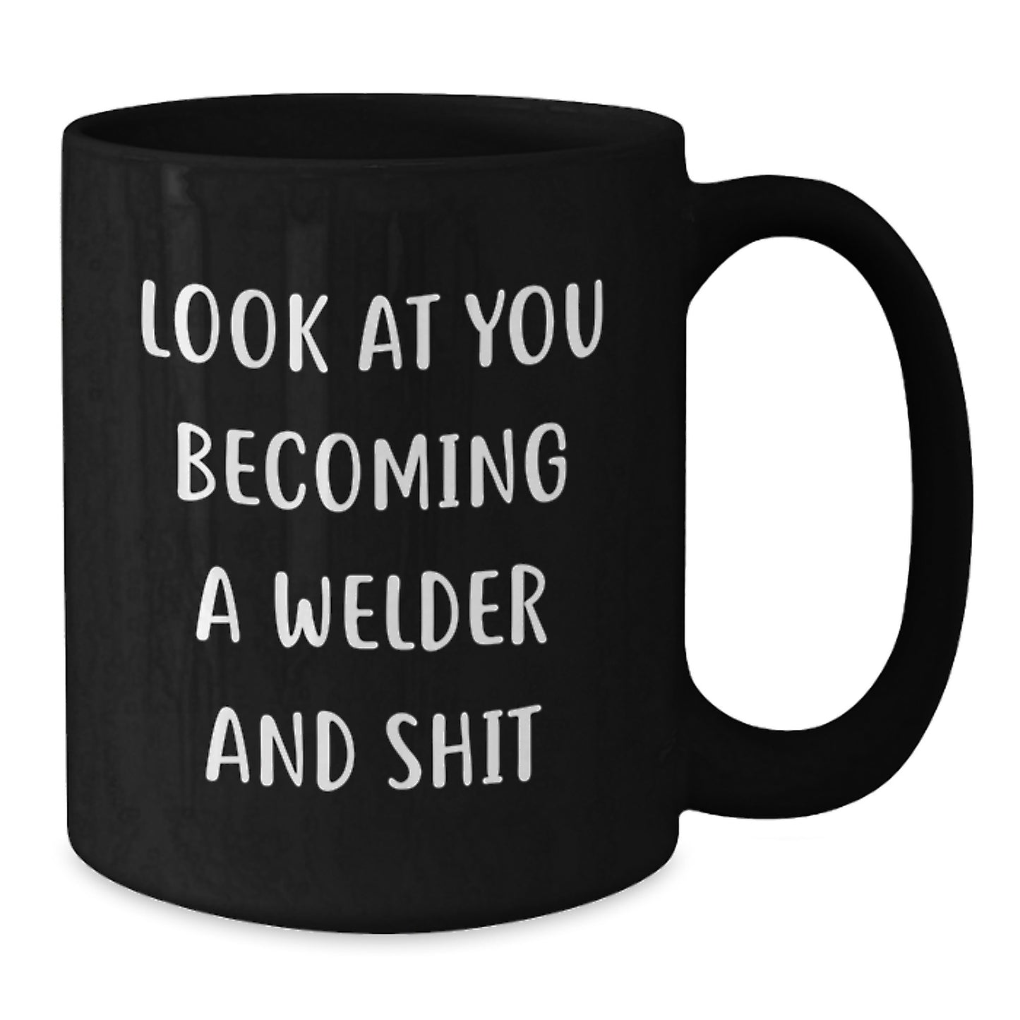Funny Welder Gifts, Black Coffee Mug, 'Look At You Becoming A Welder And Shit' - Gifts from Friends for Christmas Unique Gifts - Additional