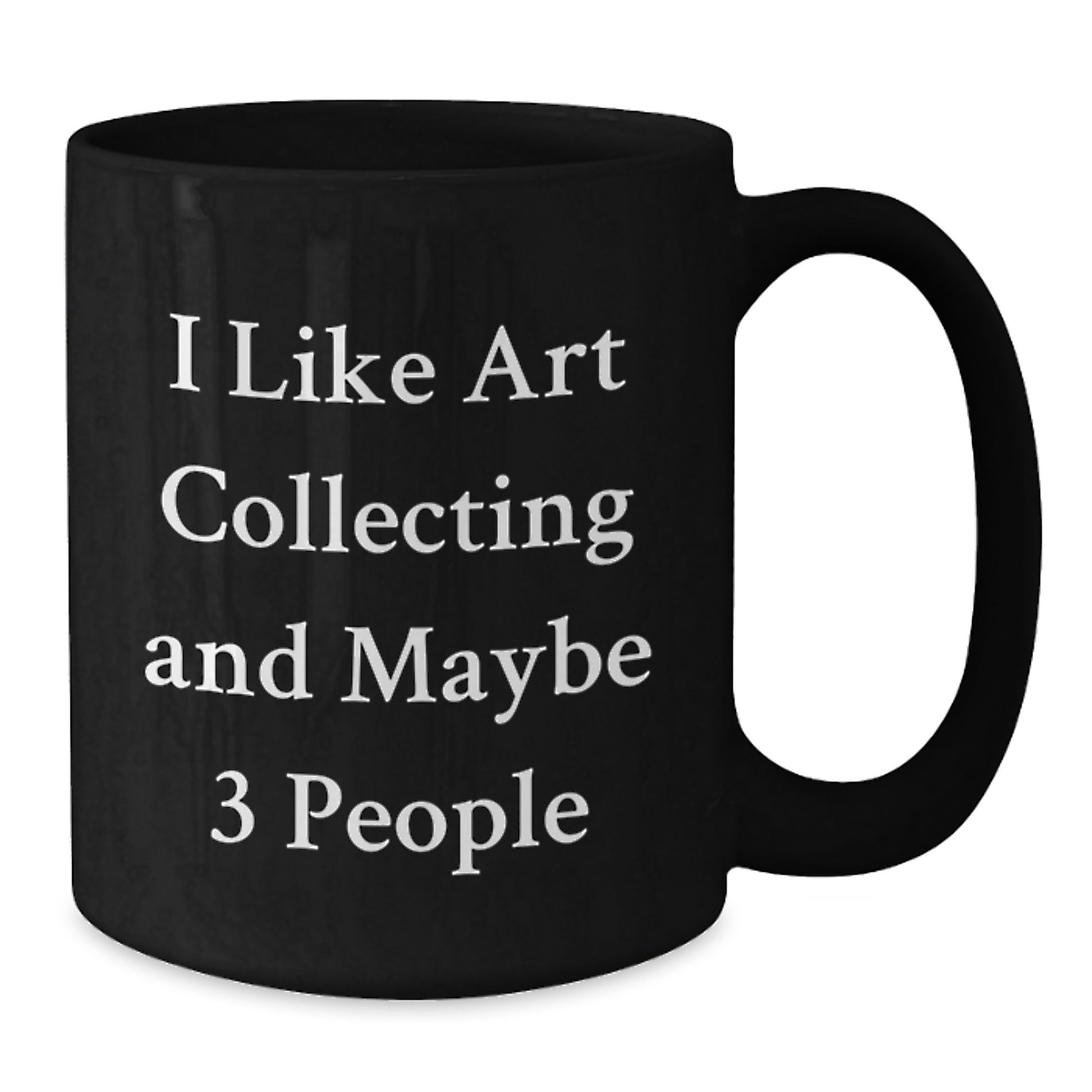 Funny Art Collecting Gifts for Art Lovers, Black Coffee Mugs with I Like Art Collecting And Maybe 3 People Quote, Unique Christmas Unique Gifts from Friends and Family - Additional