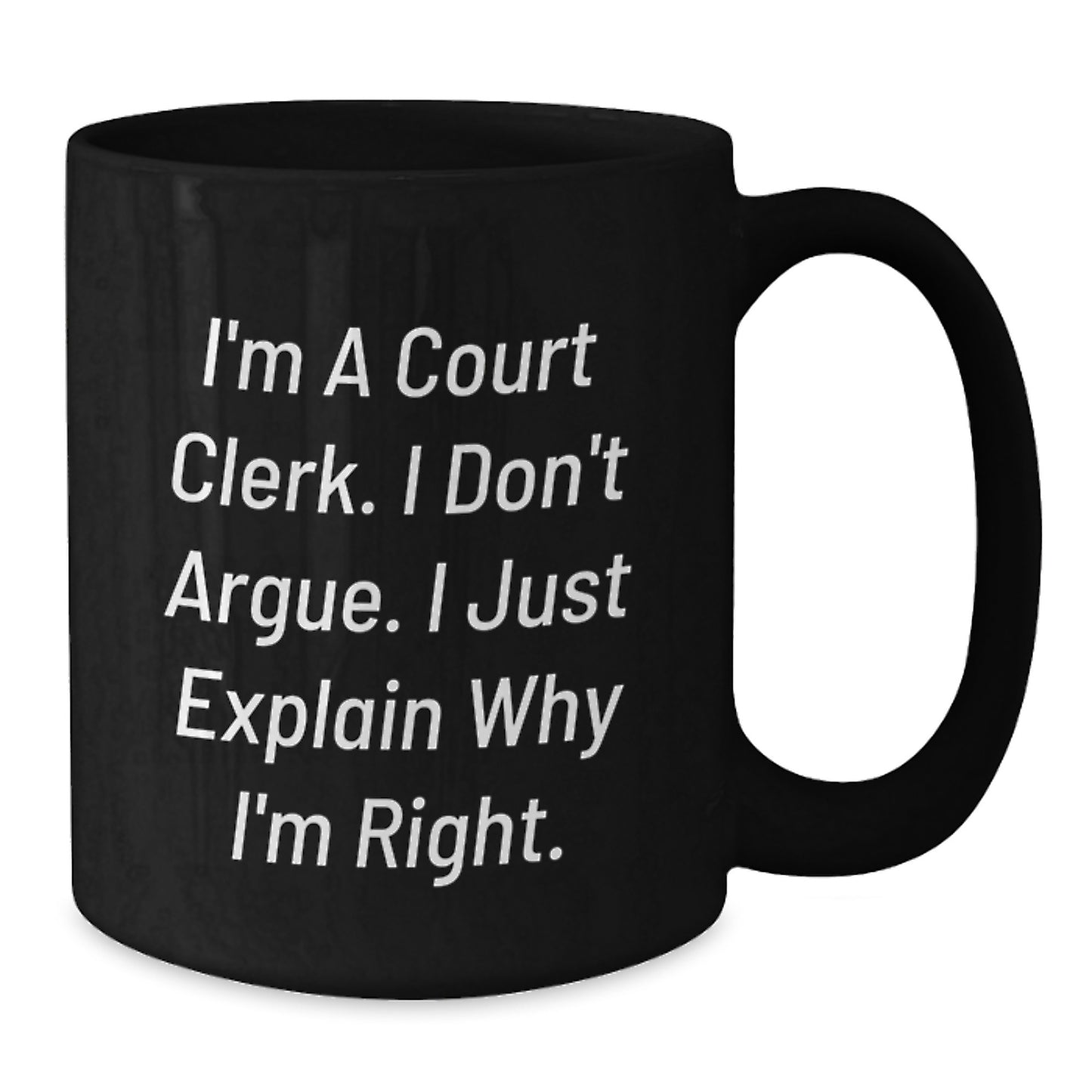 Funny Court Clerk Gifts from Friends for Graduation Unique Gifts Black Coffee Mug I'm A Court Clerk I Don't Argue I Just Explain Why I'm Right. - Additional