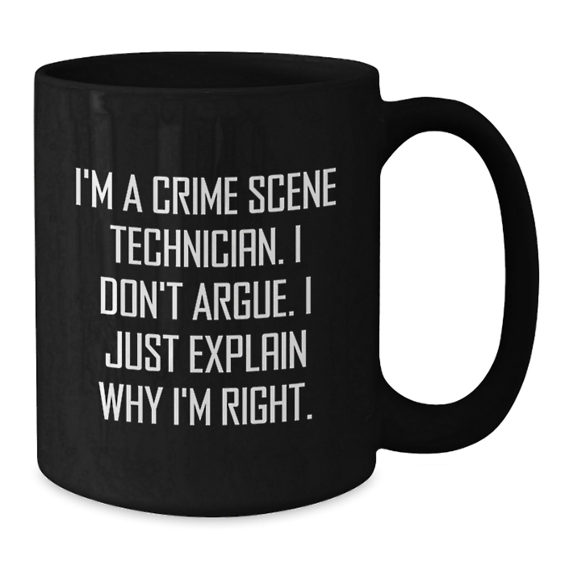 Crime Scene Technician Gifts for Him Funny Inspirational Black Coffee Mug I'm A Crime Scene Technician I Don't Argue I Just Explain Why I'm Right Gifts from Family to Crime Scene Technician Men - Additional