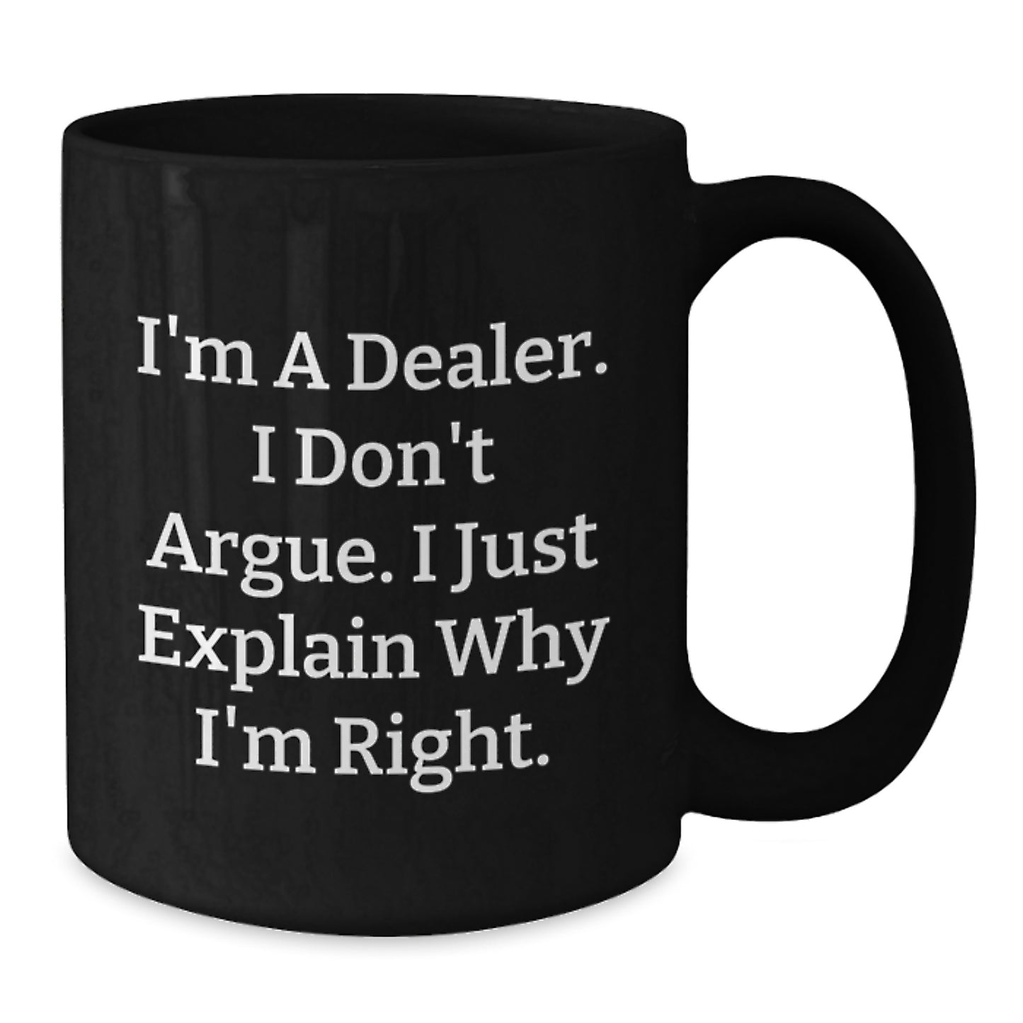 Funny Dealer Gifts from Friends, Unique Black Coffee Mug for Dealer, I'm A Dealer I Don't Argue I Just Explain Why I'm Right Graduation Gifts - Additional