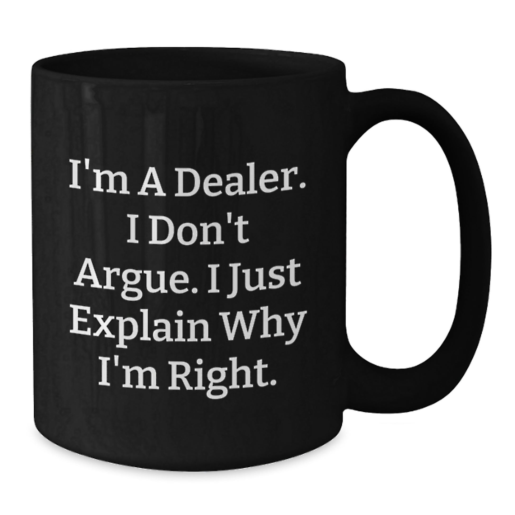 Funny Dealer Gifts from Friends, Unique Black Coffee Mug for Dealer, I'm A Dealer I Don't Argue I Just Explain Why I'm Right Graduation Gifts - Additional