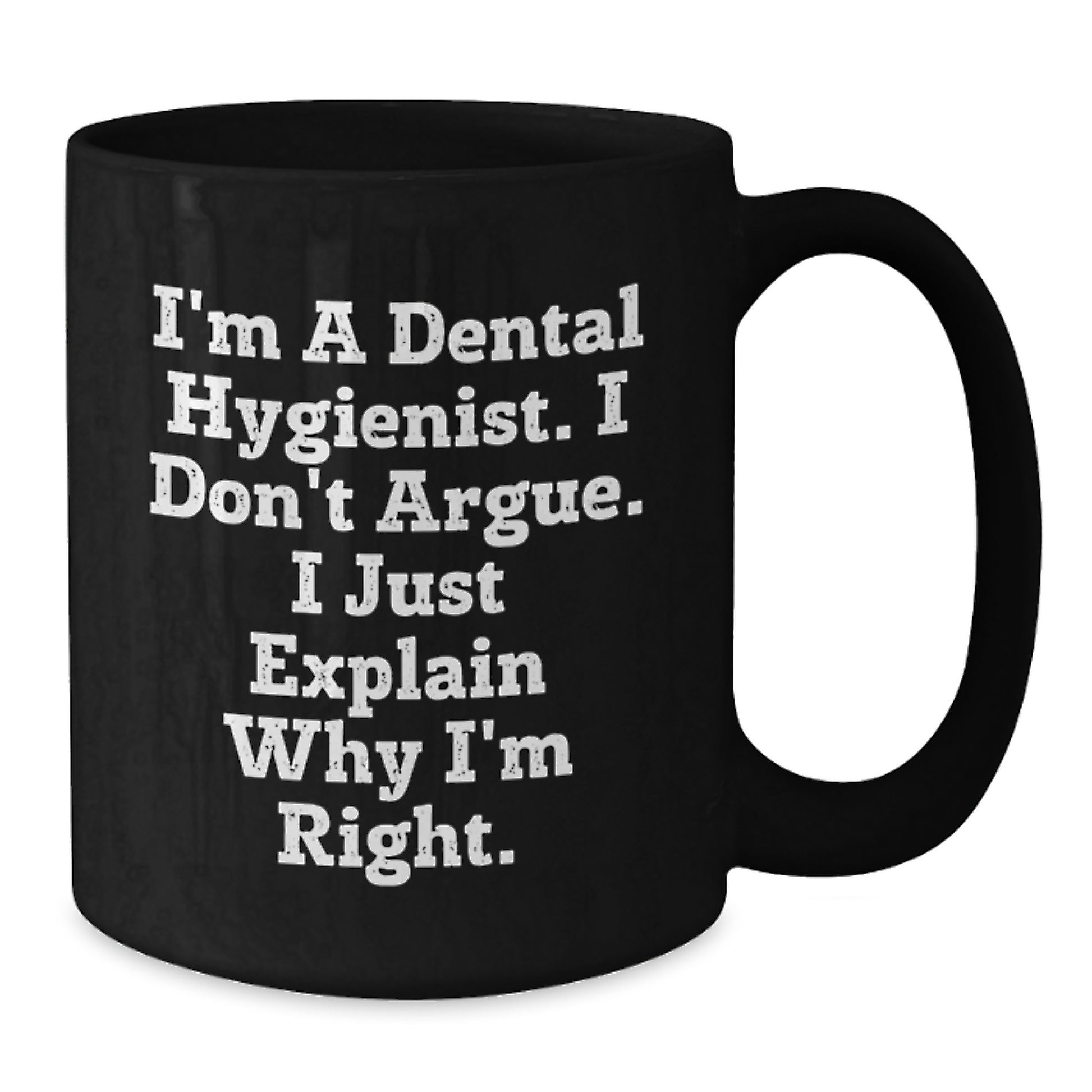 Graduation Unique Gifts for Men, Funny Gifts from Friends to Dental Hygienist, Black Coffee Mug - 'I'm A Dental Hygienist. I Don't Argue. I Just Explain Why I'm Right.' - Additional