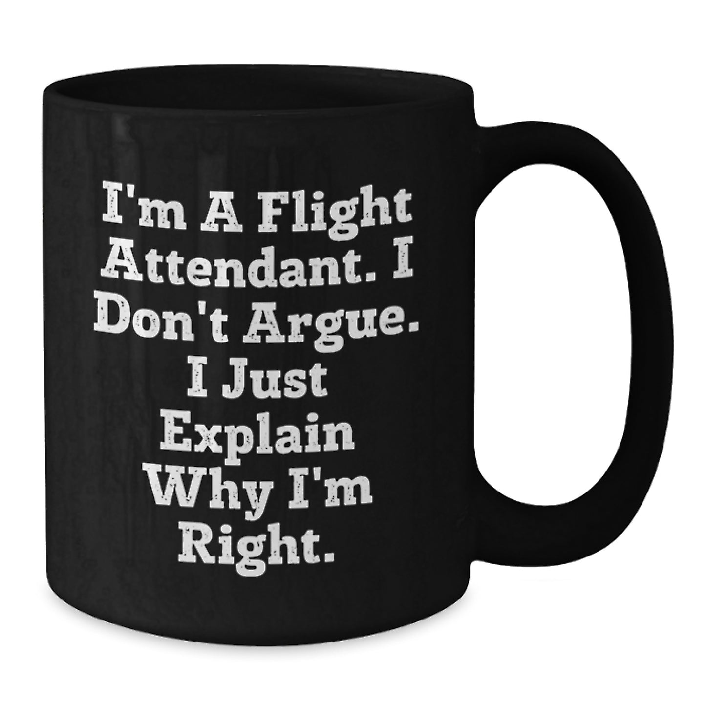 Funny Flight Attendant Gifts from Men to Flight Attendant Friends and Family, I'm A Flight Attendant. I Don't Argue. I Just Explain Why I'm Right., Black Coffee Mug for Christmas Unique Gifts - Additional