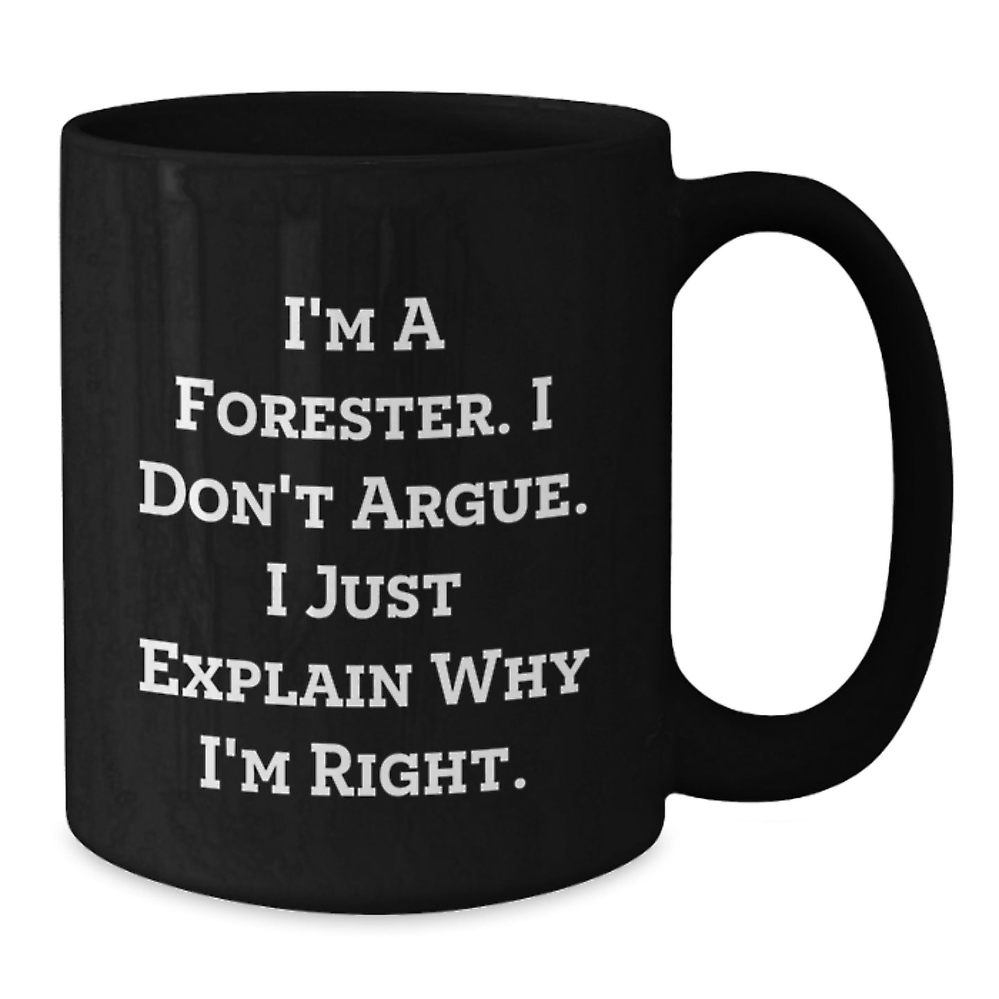 Funny Forester Gifts for Men from Friends - Black Coffee Mug I Don't Argue Just Explain Why I'm Right - Additional