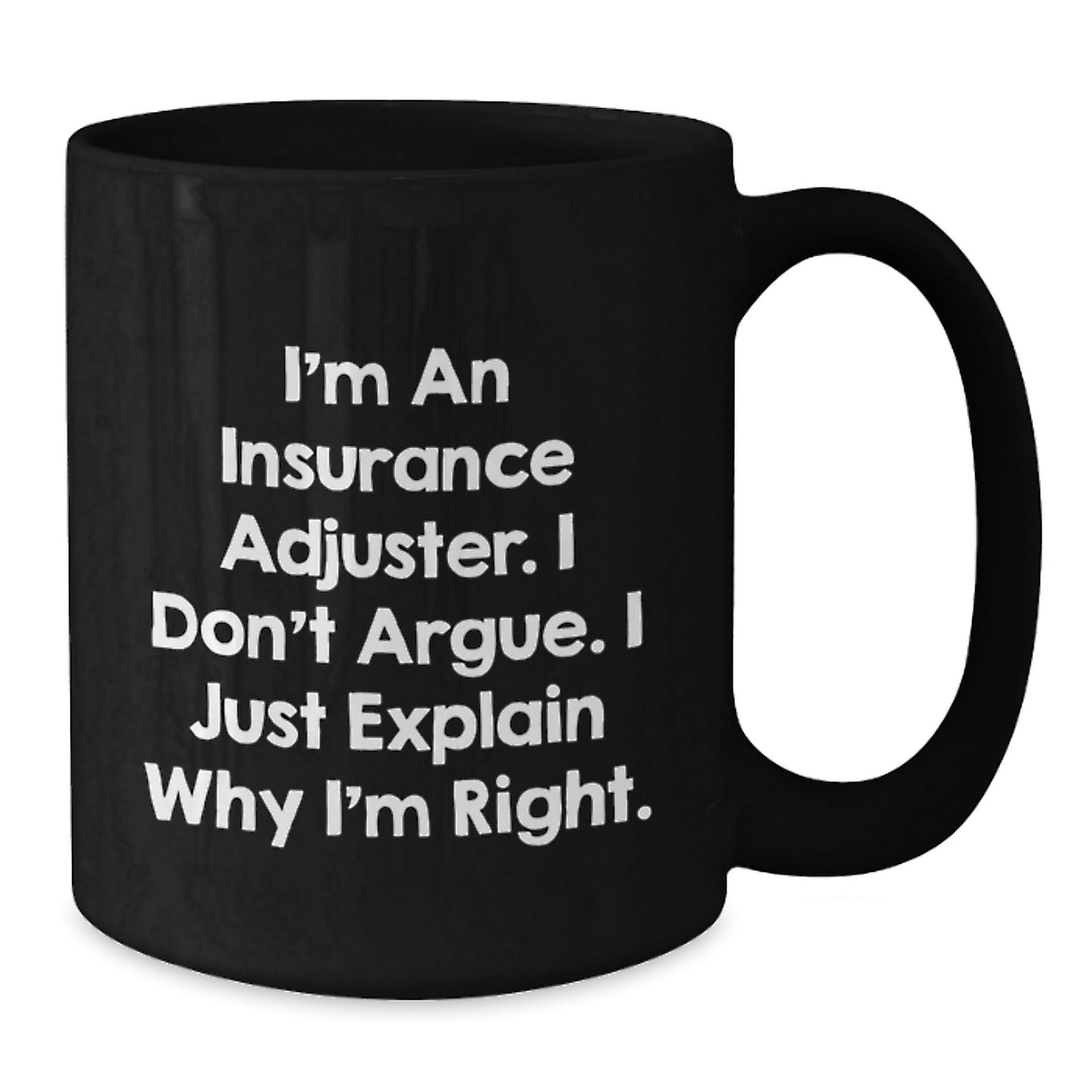 Funny Insurance Adjuster Gifts for Men - I Don't Argue. I Just Explain Why I'm Right. Black Coffee Mug - Additional