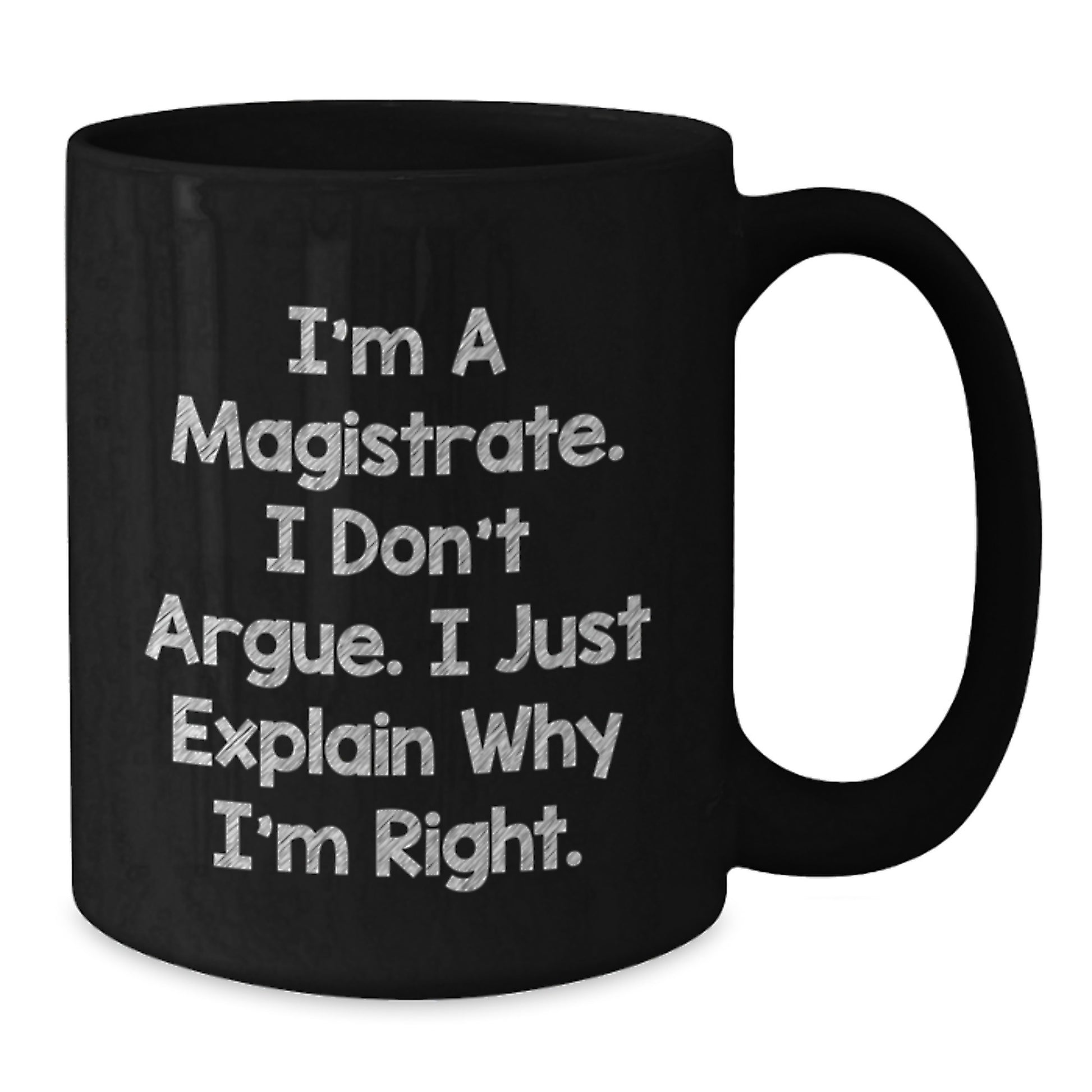 Funny Magistrate Gifts for Mom - 'I'm A Magistrate. I Don't Argue. I Just Explain Why I'm Right.' Black Coffee Mug, 11oz or 15oz, Microwave and Dishwasher Safe - Additional