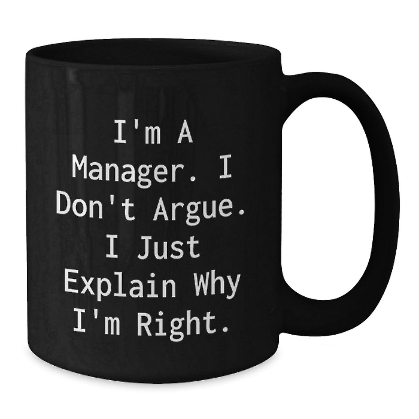 Funny Manager Gifts for Men, Black Coffee Mug I'm A Manager I Don't Argue I Just Explain Why I'm Right Gifts from Men to Colleagues, Unique Christmas Unique Gifts - Additional