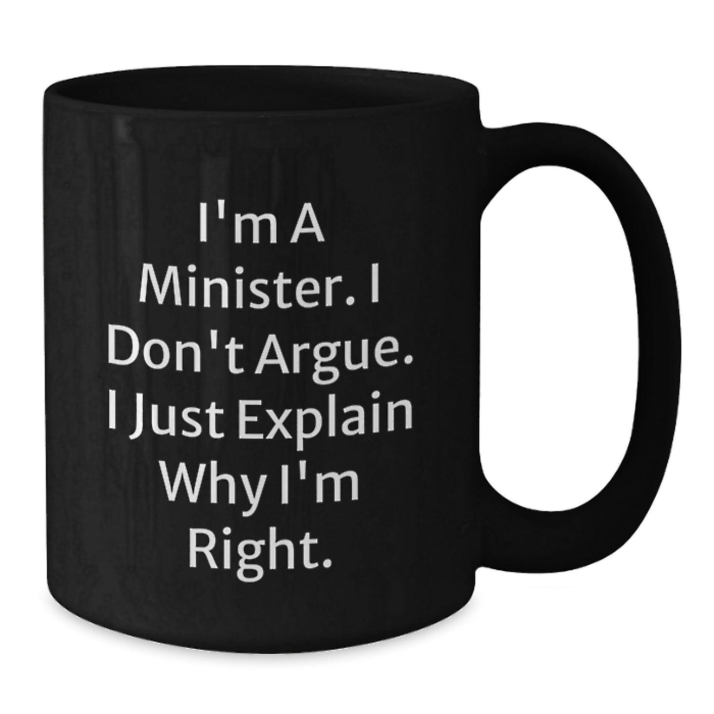 Funny Minister Gifts for Men - I'm A Minister. I Don't Argue. I Just Explain Why I'm Right. Gifts from Family to Minister, Black Coffee Mug for Christmas - Additional