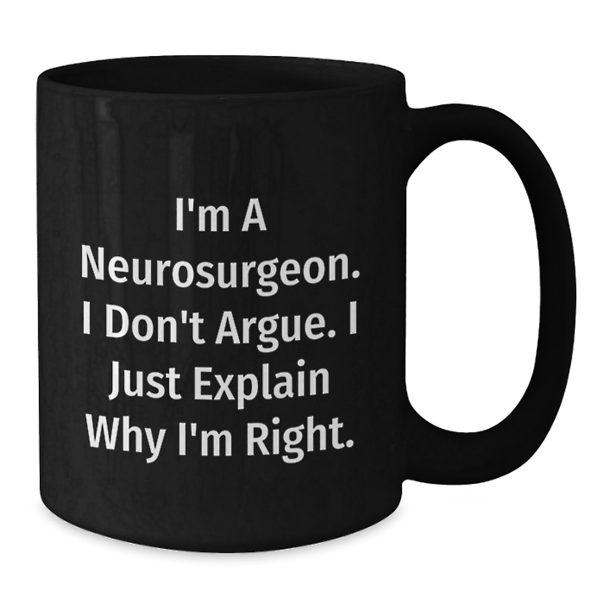 Funny Neurosurgeon Gifts for Men, Unique Black Coffee Mug with I'm A Neurosurgeon. I Don't Argue. I Just Explain Why I'm Right. Quote, Christmas Unique Gifts for Friends, Family, Coworkers - Additional