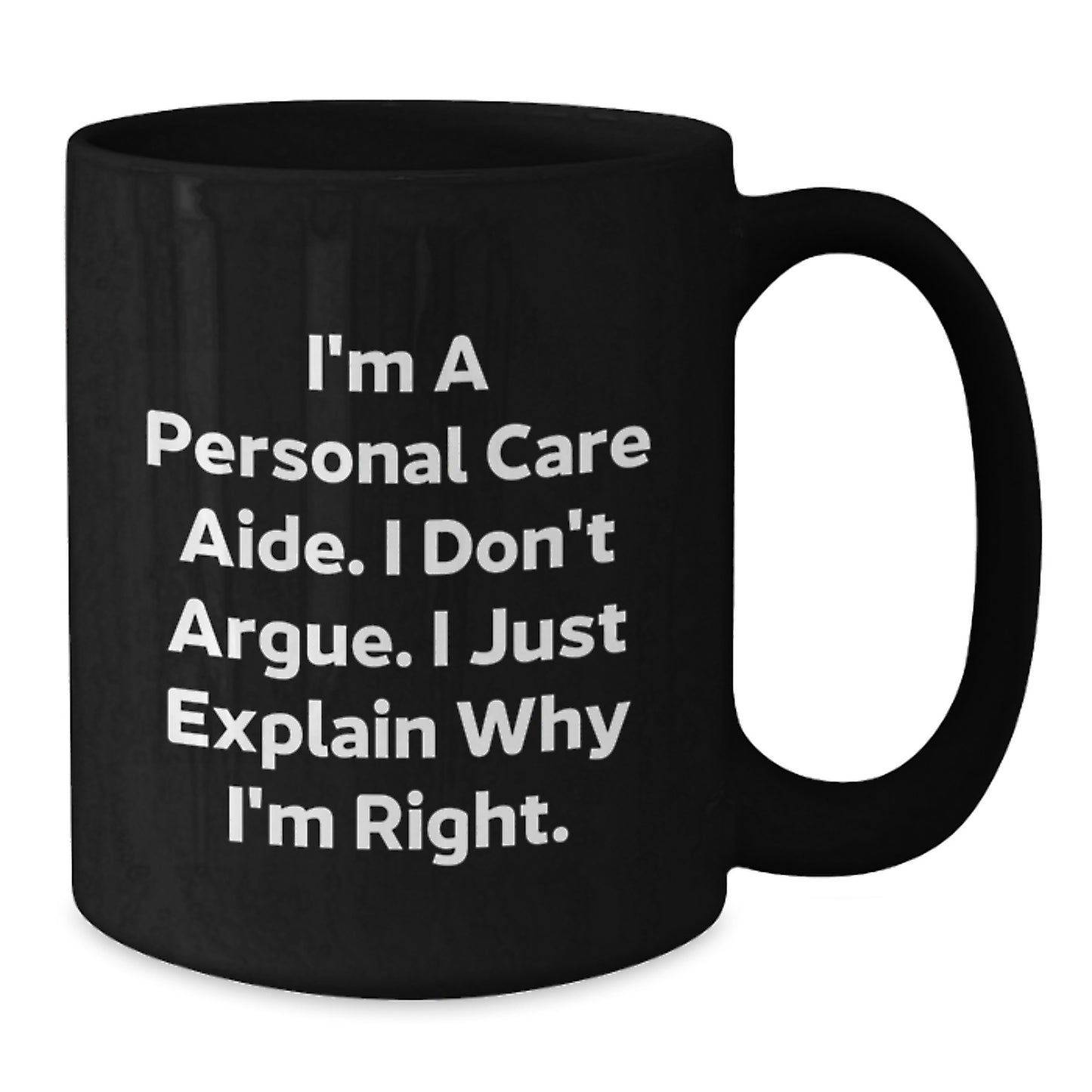 Funny Personal Care Aide Gifts from Family - Black Coffee Mug for Graduation Unique Gifts, Perfect for Personal Care Aide, Caregiver or Nurse, Inspirational Quote: I'm Right - Additional