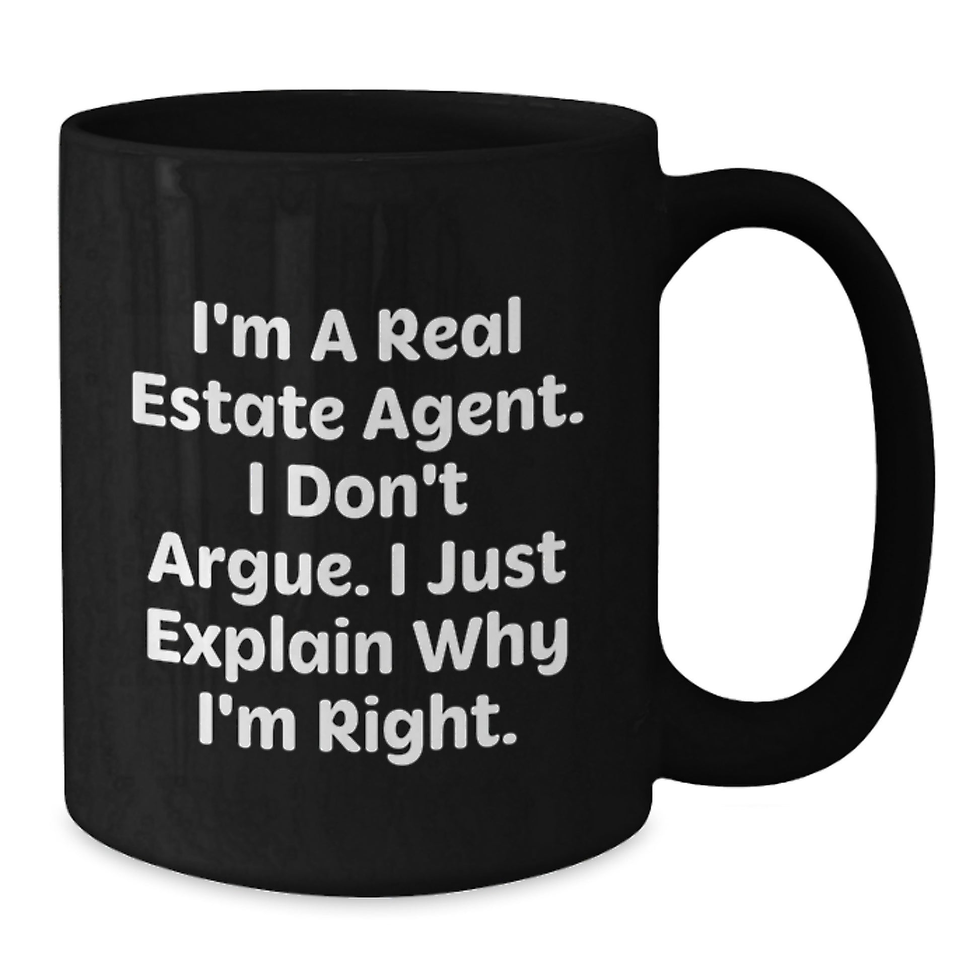 Funny Real Estate Agent Gifts from Friends for Christmas Unique Black Coffee Mugs - 'I'm A Real Estate Agent, I Don't Argue. I Just Explain Why I'm Right.' - Additional