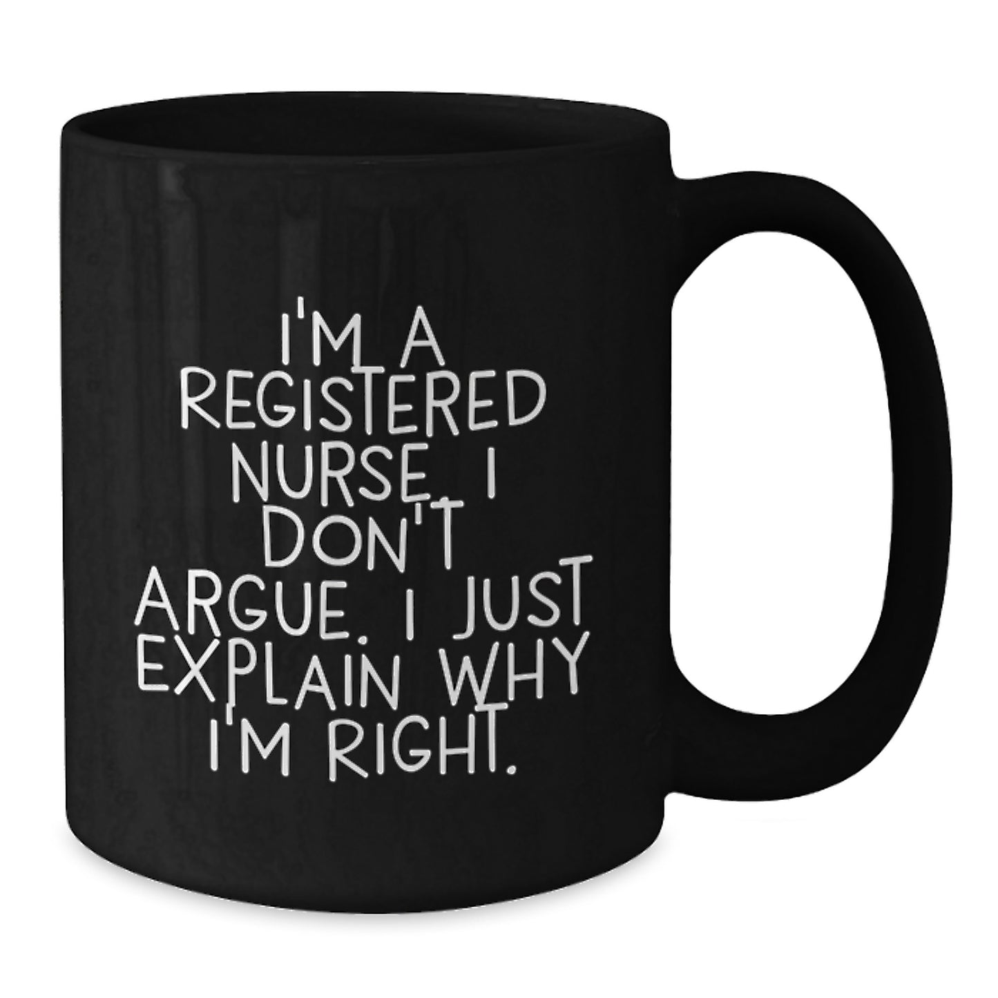 Funny Registered Nurse Gifts, Gifts from Mom, Unique Graduation Gifts for Registered Nurses, Black Coffee Mug with Quote 'I'm A Registered Nurse. I Don't Argue. I Just Explain Why I'm Right.' - Additional