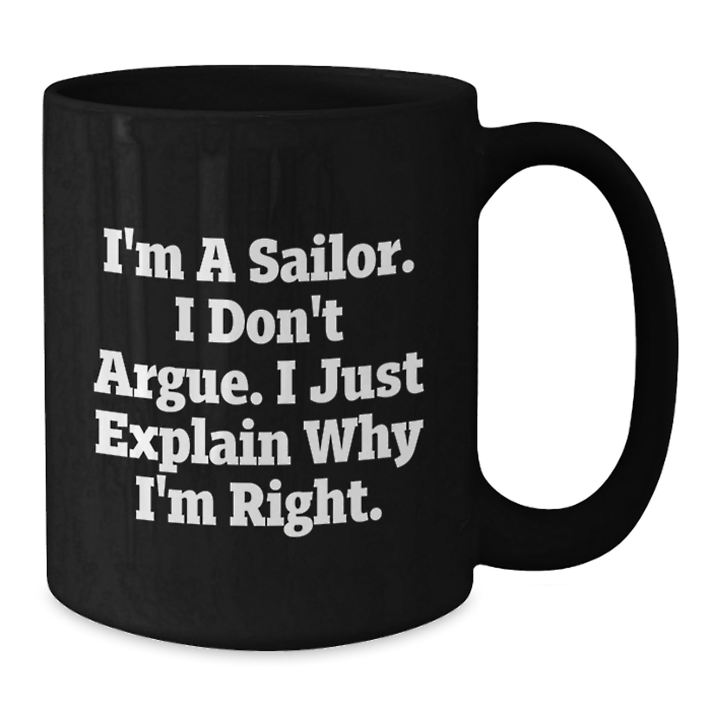 Sailor Funny Gifts from Friends for Graduation Unique Black Coffee Mug I'm A Sailor I Don't Argue I Just Explain Why I'm Right - Additional