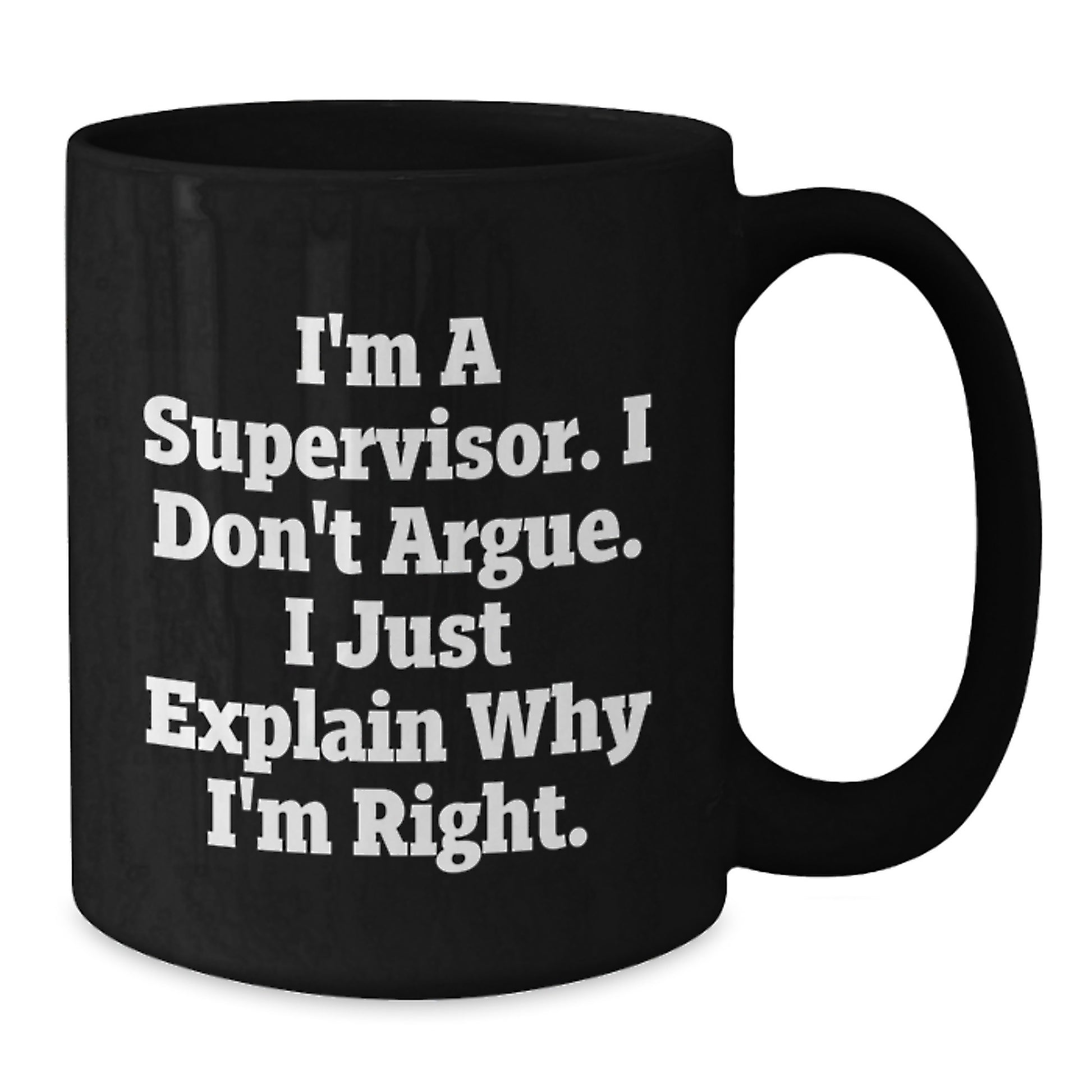 Funny Supervisor Graduation Gifts from Friends - I'm A Supervisor. I Just Explain Why I'm Right. Black Coffee Mug, 11oz or 15oz Ceramic - Additional
