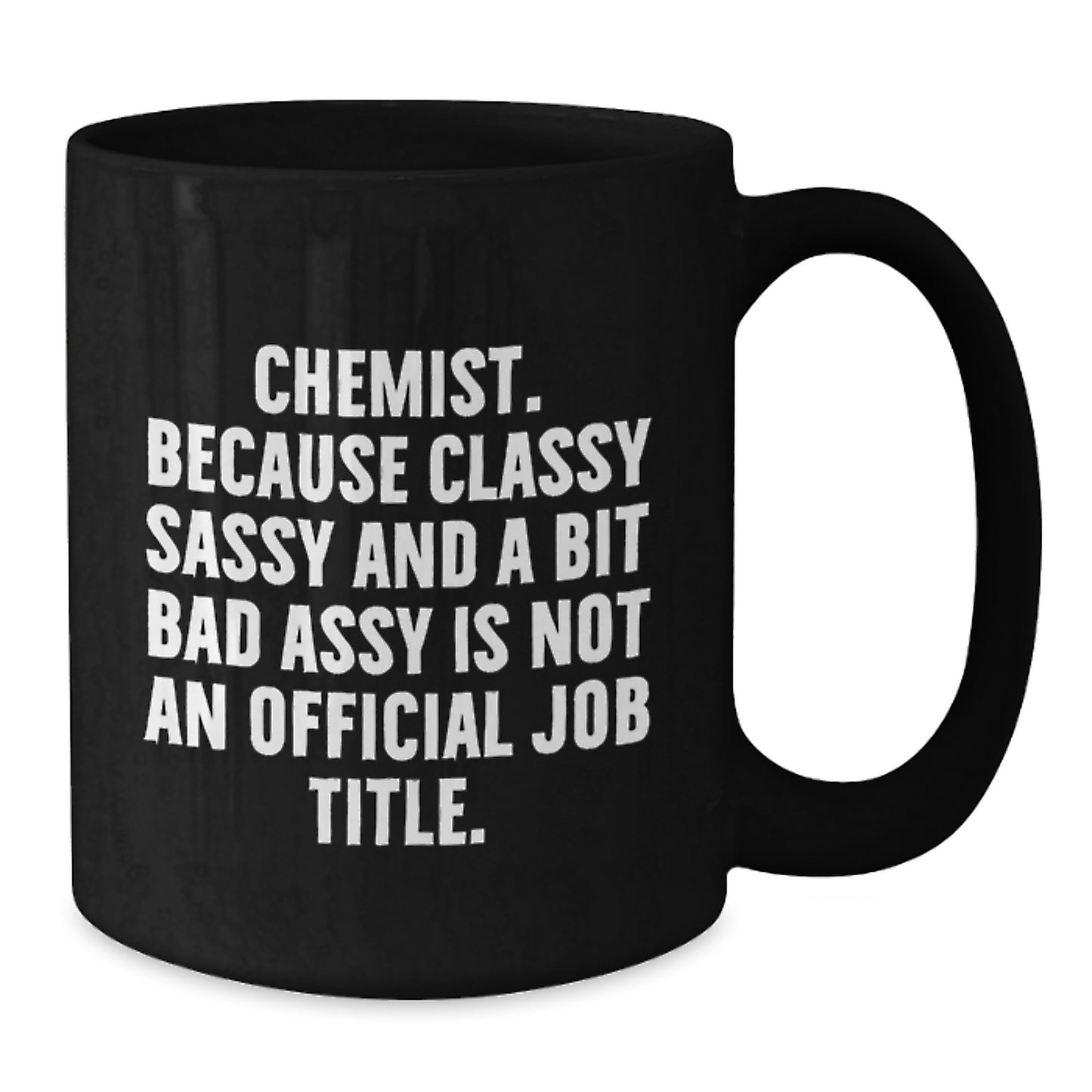 Gifts from Friends for the Classy Chemist, Black Coffee Mug for Graduation, 'Chemist. Because Classy Sassy And A Bit Fearlessy Is Not An Official Job Title.' - Additional