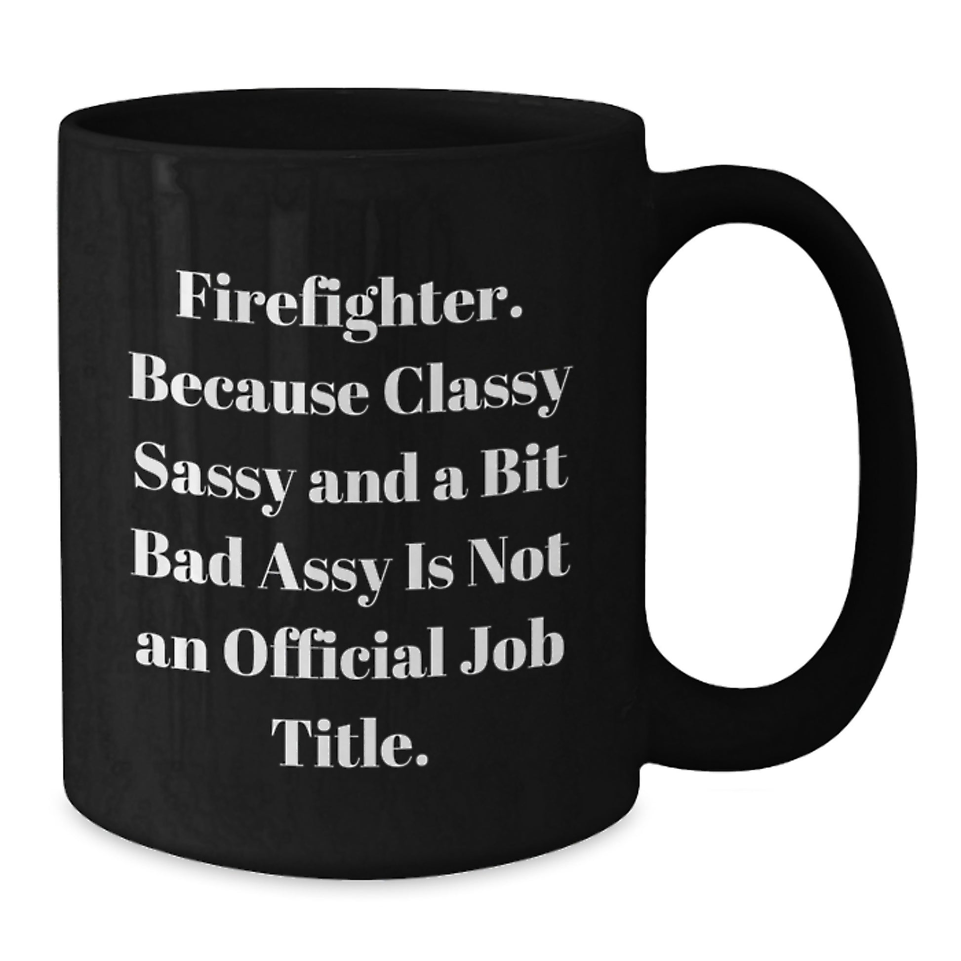 Funny Firefighter Birthday Unique Gifts from Friends - Black Coffee Mug - 'Classy Sassy And A Bit Fearlessy Is Not An Official Job Title' - Gift for Firefighter Men - Additional