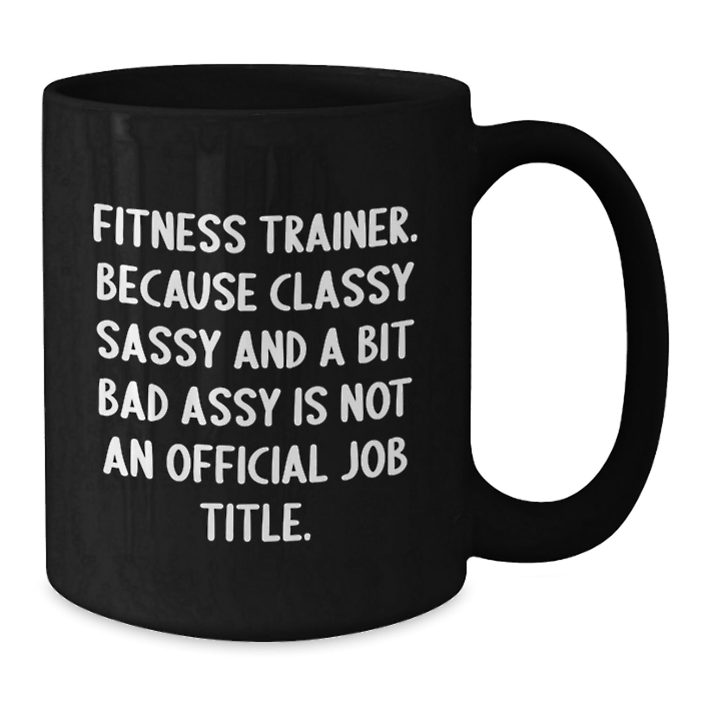 Fitness Trainer Gifts, Black Coffee Mug, Funny Quote, 'Fitness Trainer. Because Classy Sassy And A Bit Fearlessy Is Not An Official Job Title.' - Additional