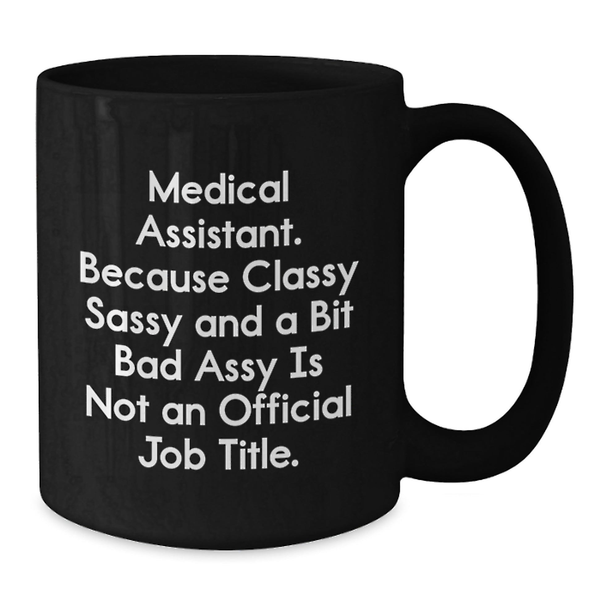 Funny Medical Assistant Gifts from Friends for Medical Assistant Graduation Day Black Coffee Mugs, Quote: Medical Assistant. Because Classy Sassy And A Bit Fearlessy Is Not An Official Job Title. - Additional