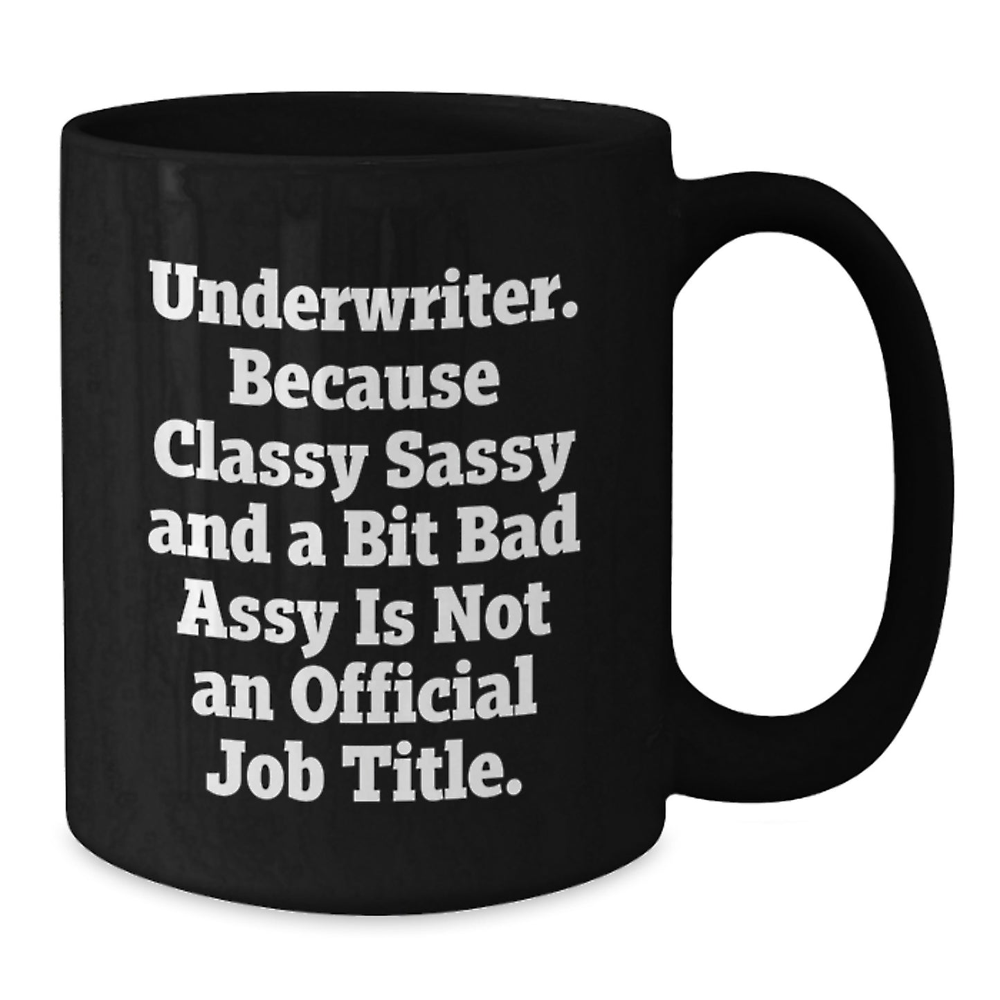 Funny Underwriter Gifts from Friends - Black Coffee Mug - Underwriter Because Classy Sassy And A Bit Fearlessy Is Not An Official Job Title. - Additional