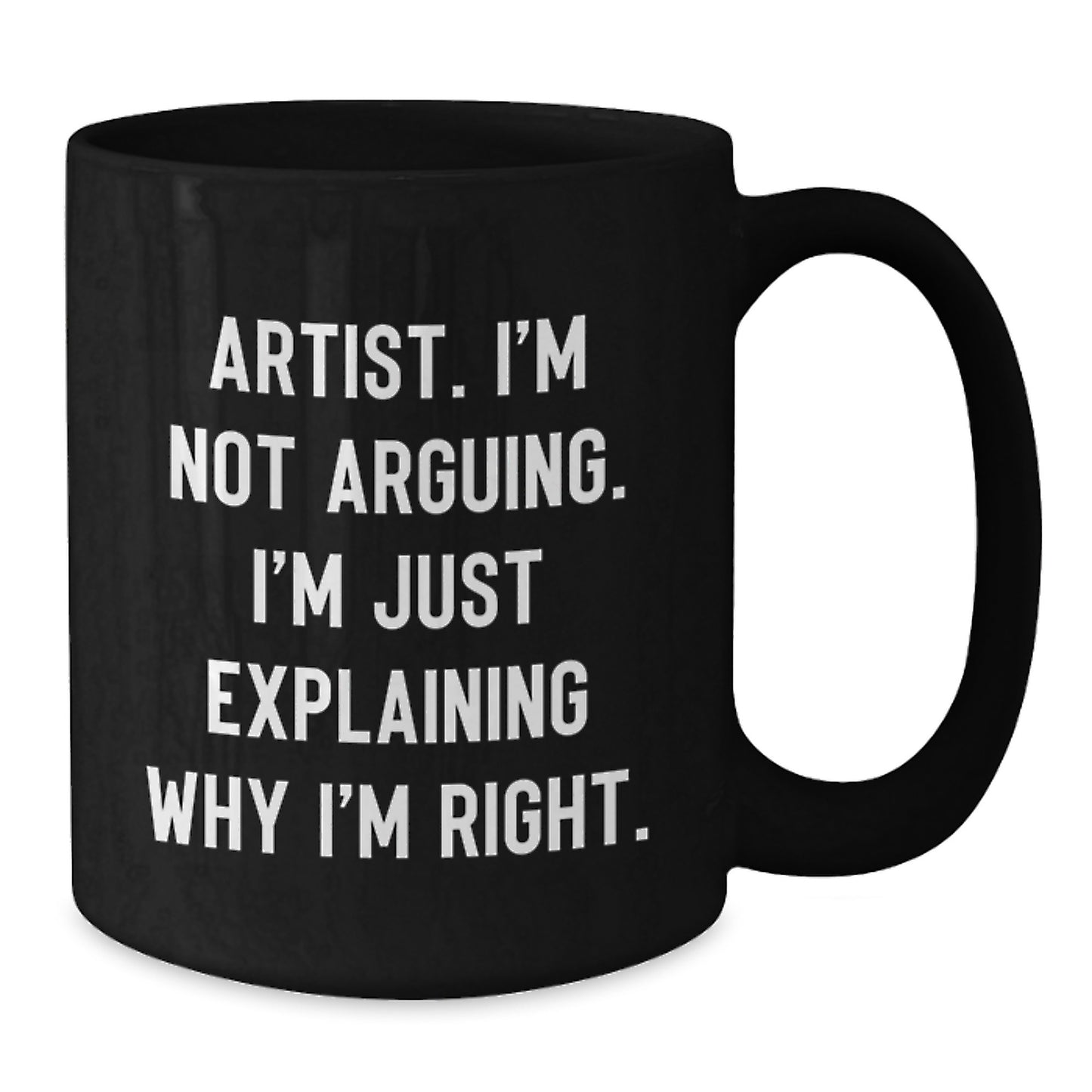 Artist Humor, Funny Gifts from Men to Women, Unique Black Coffee Mug - I'm Not Arguing. I'm Just Explaining Why I'm Right. - Additional