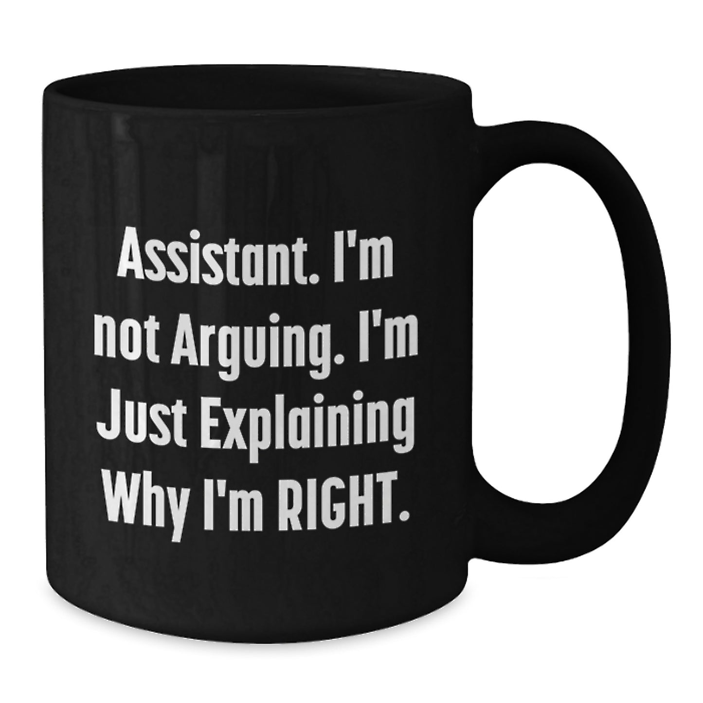 Funny Assistant Gifts from Family, Unique Black Coffee Mug for Assistant, I'm Not Arguing. I'm Just Explaining Why I'm Right. - Mother's Day Office Mug - Additional
