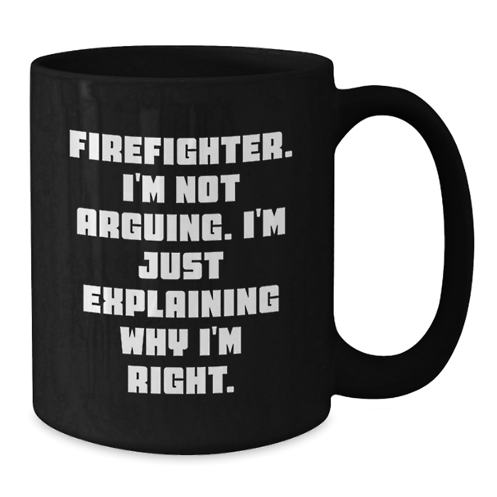 Funny Firefighter Gifts from Friends, Inspirational Firefighter Black Coffee Mug for Men, Explaining Why I'm Right Graduation Unique - Additional