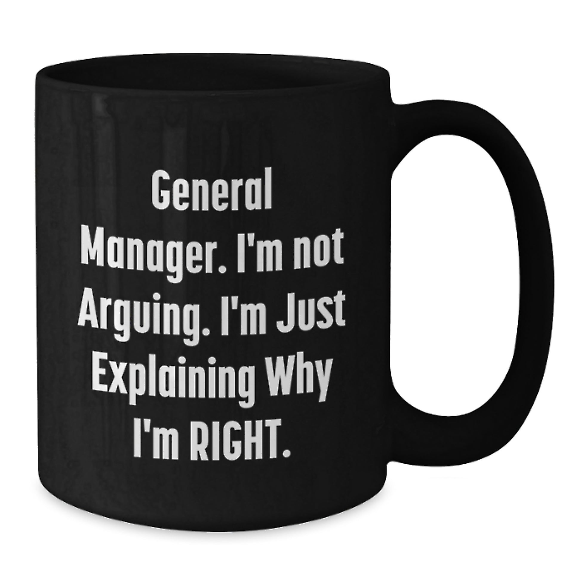 Funny General Manager Gift, 'I'm Not Arguing, I'm Just Explaining Why I'm Right' Black Coffee Mug for Graduation - Additional