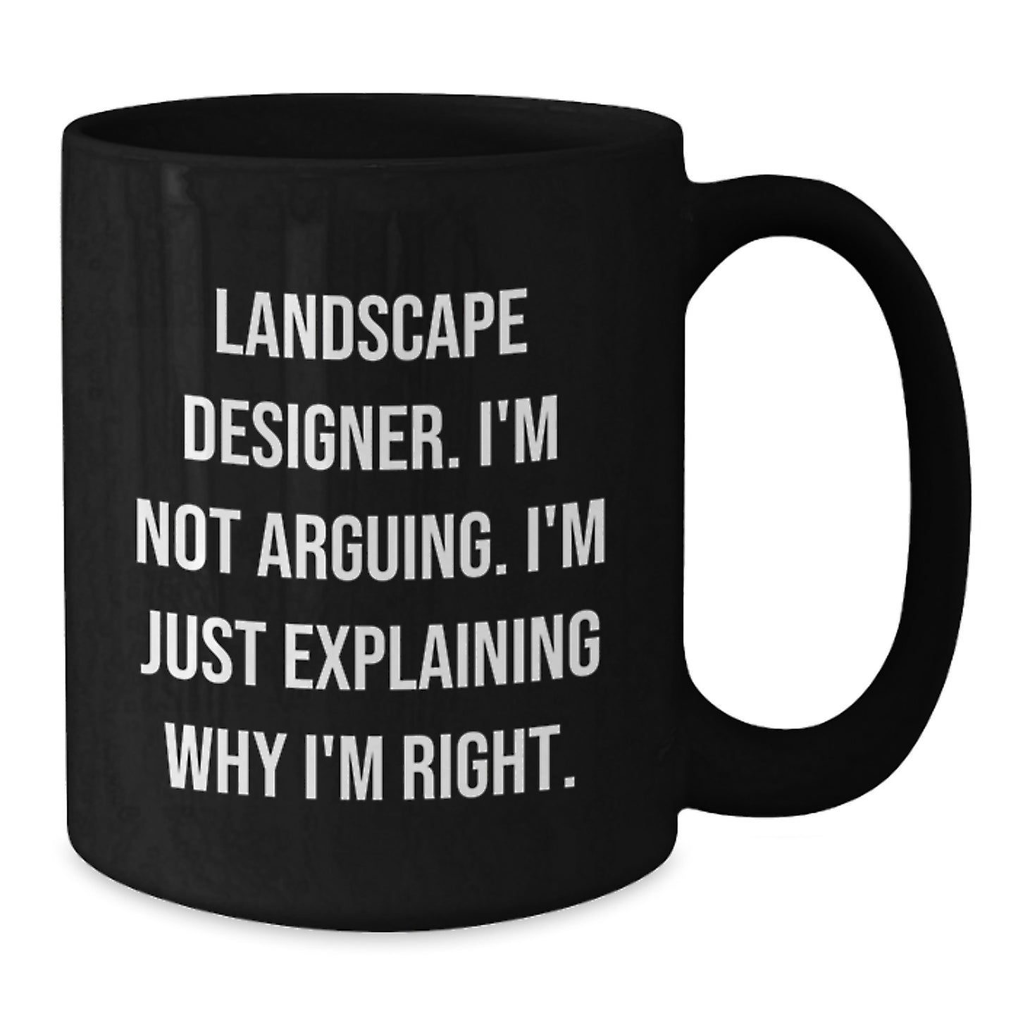 Funny Landscape Designer Gifts, Black Coffee Mug, 'I'm Not Arguing, I'm Just Explaining Why I'm Right' for Friends from Coworkers, Family and Men - Additional