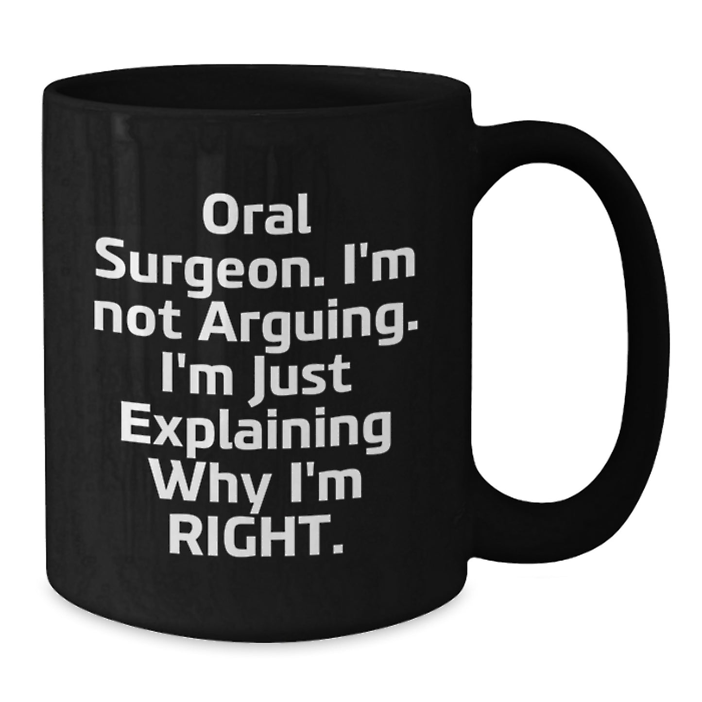 Funny Oral Surgeon Gifts from Friends for Birthday, 'I'm Not Arguing. I'm Just Explaining Why I'm Right.' Black Coffee Mug - Additional