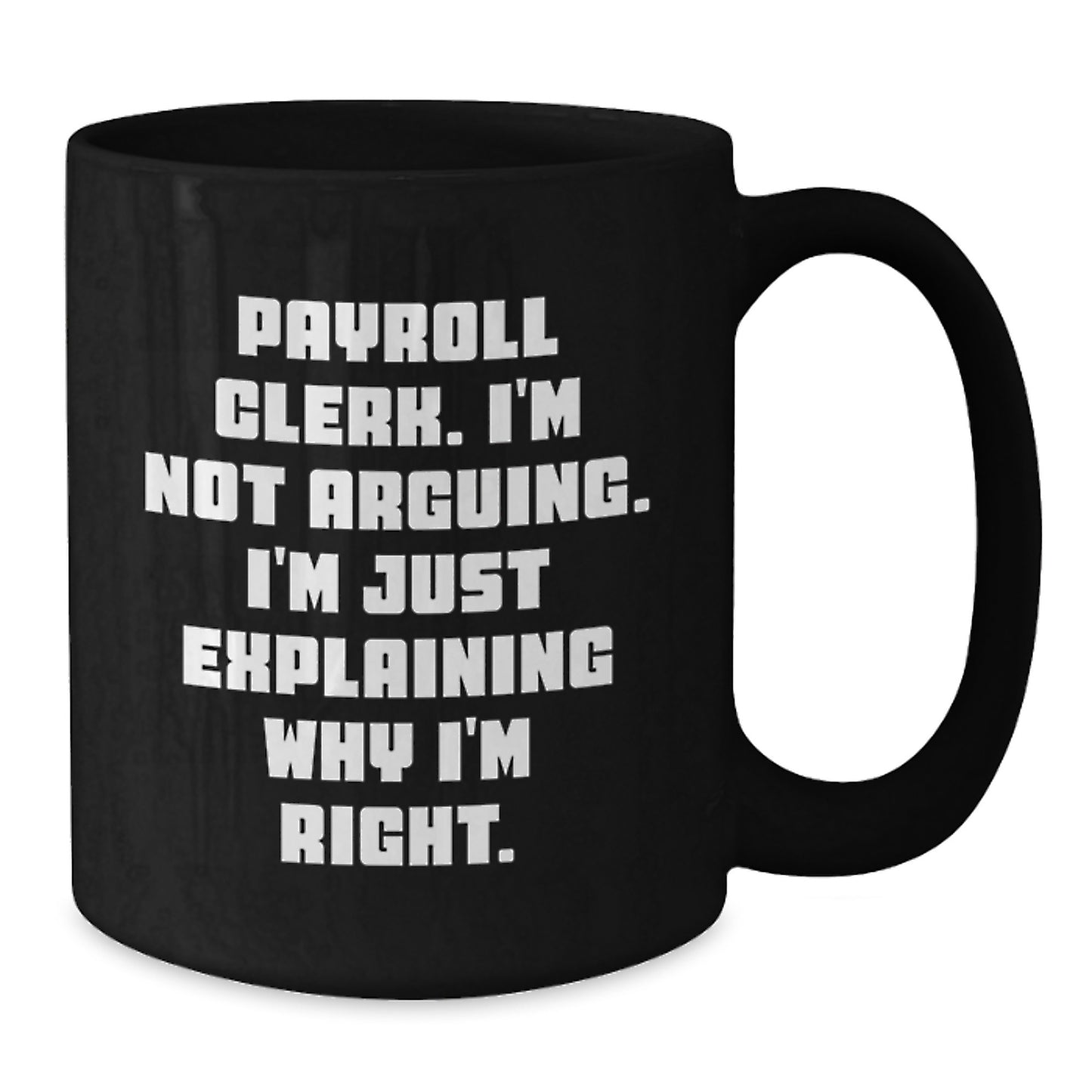 Funny Payroll Clerk Gifts, Graduation Mugs for Coworkers from Friends - 'I'm Not Arguing. I'm Just Explaining Why I'm Right.' Black Coffee Mug - Additional