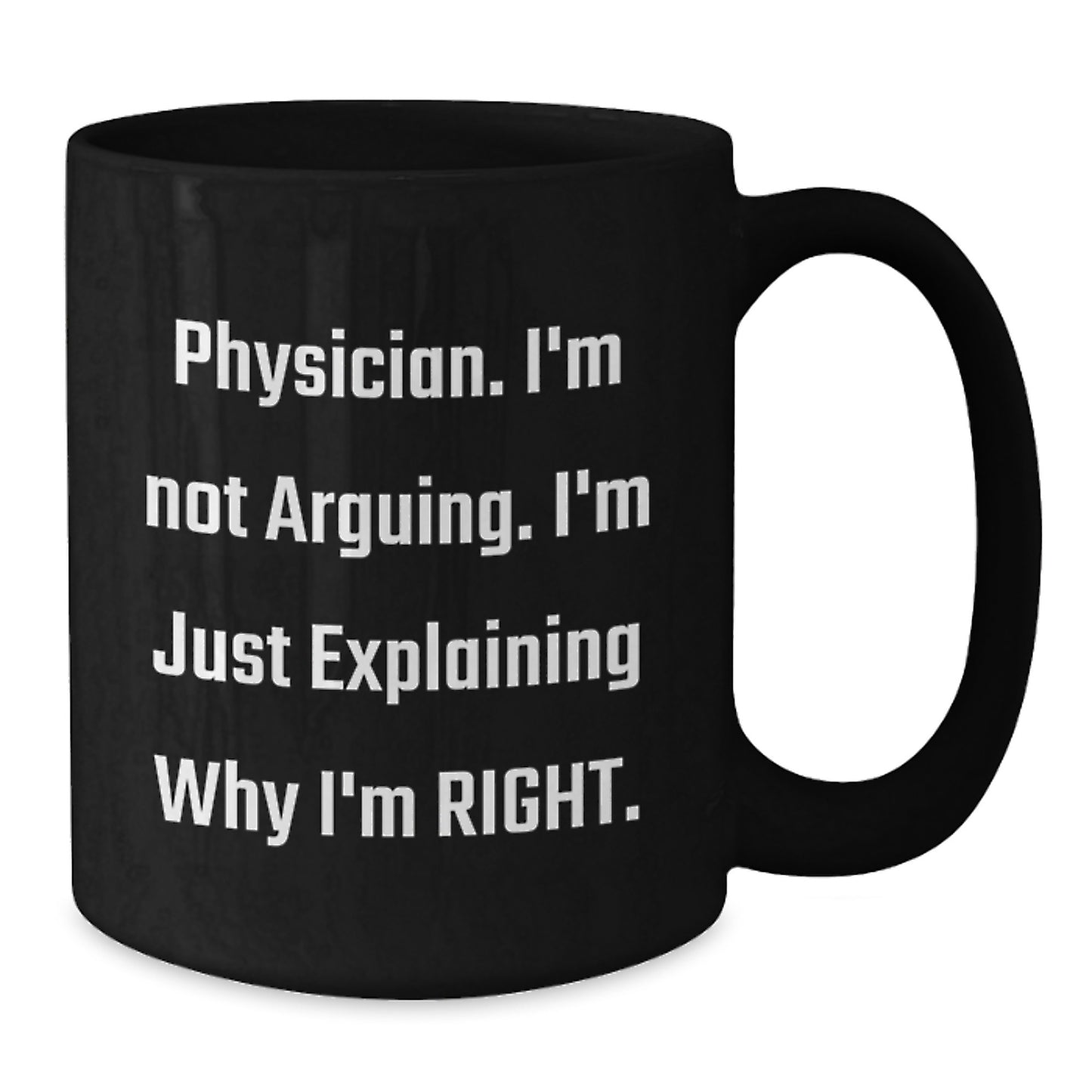 Funny Gifts from Friends to Physician, Physician Humor Black Coffee Mug, Explaining Why I'm Right Graduation Unique - Additional